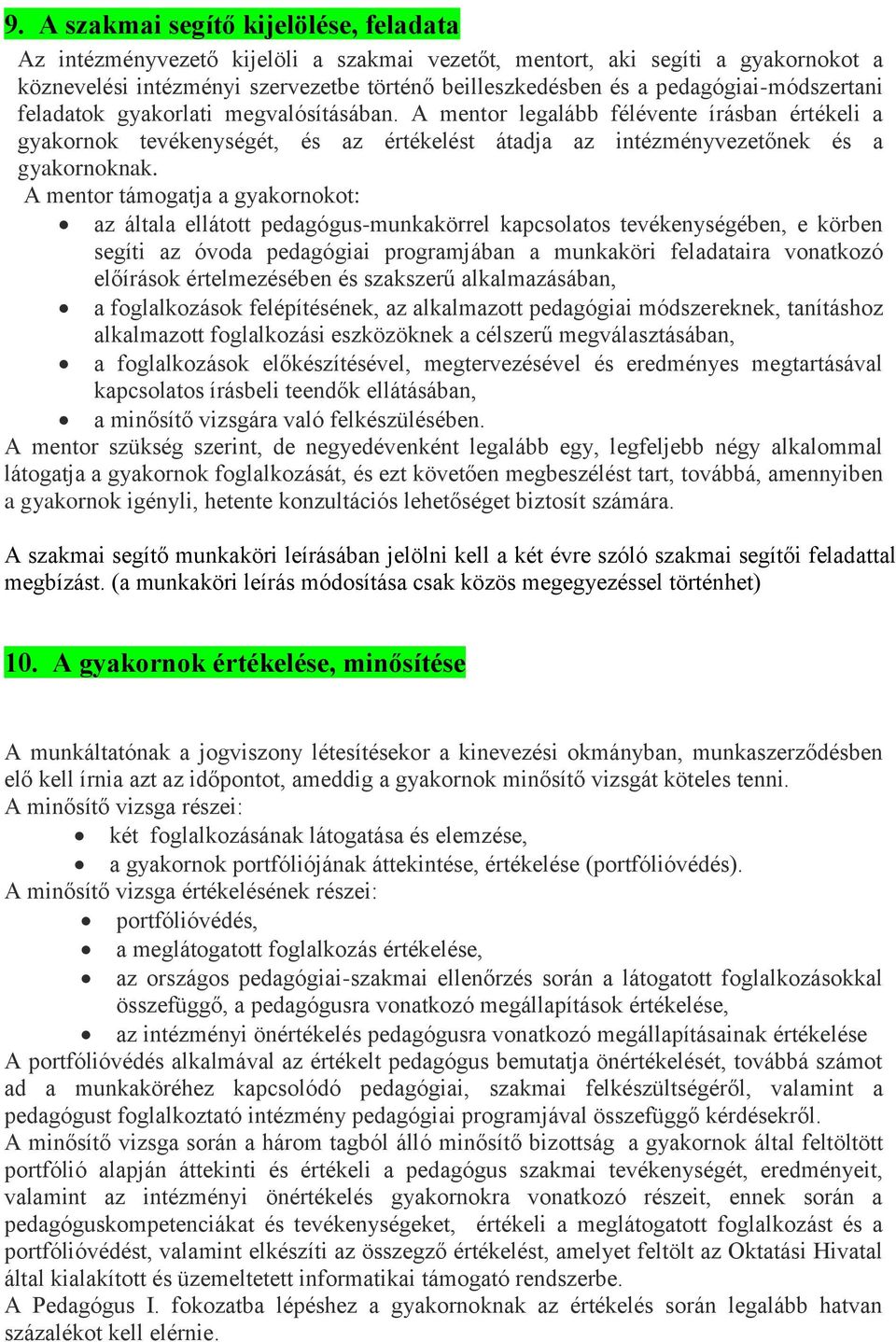 A mentor támogatja a gyakornokot: az általa ellátott pedagógus-munkakörrel kapcsolatos tevékenységében, e körben segíti az óvoda pedagógiai programjában a munkaköri feladataira vonatkozó előírások