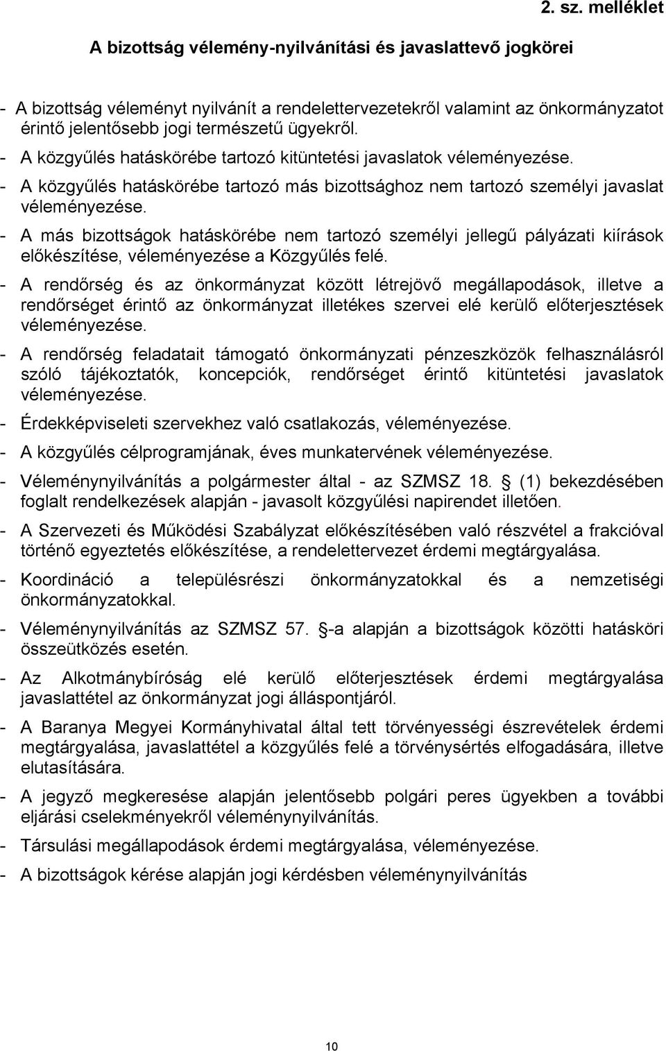 - A közgyűlés hatáskörébe tartozó kitüntetési javaslatok véleményezése. - A közgyűlés hatáskörébe tartozó más bizottsághoz nem tartozó személyi javaslat véleményezése.