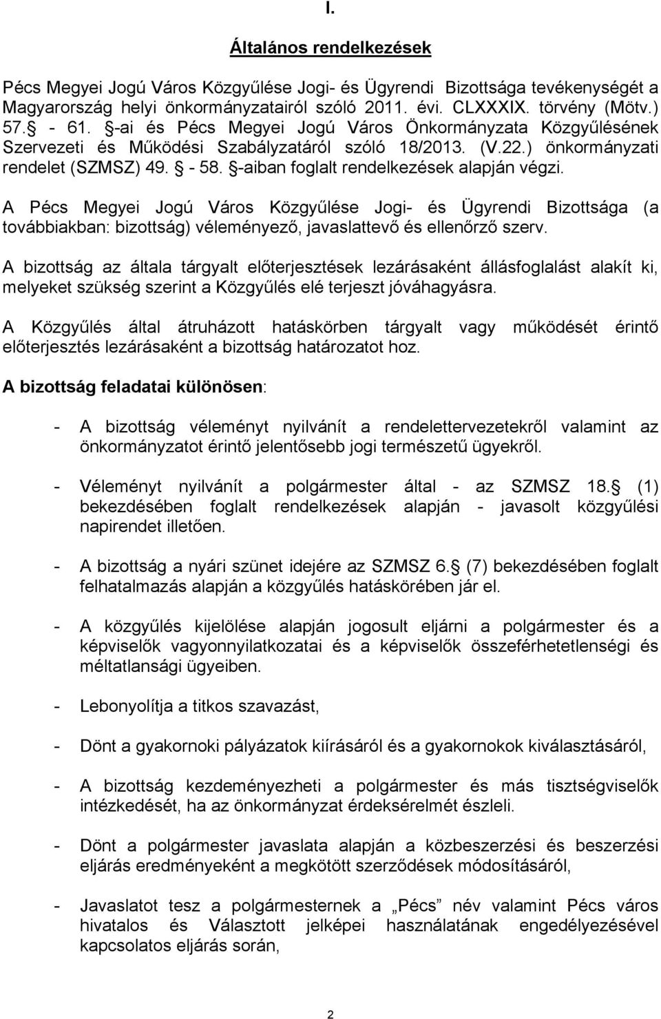 -aiban foglalt rendelkezések alapján végzi. A Pécs Megyei Jogú Város Közgyűlése Jogi- és Ügyrendi Bizottsága (a továbbiakban: bizottság) véleményező, javaslattevő és ellenőrző szerv.