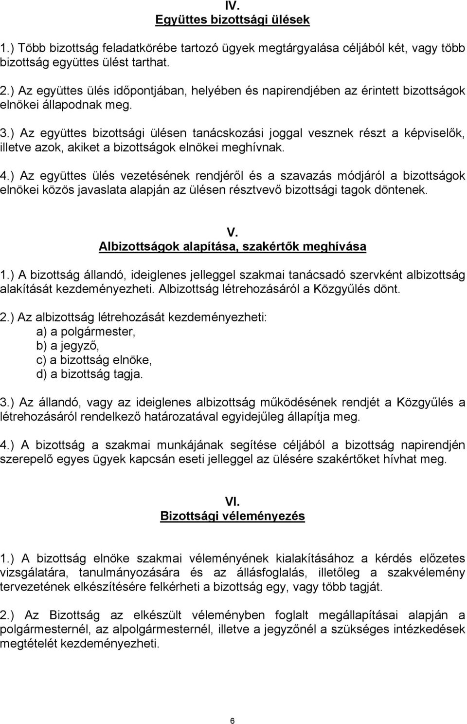 ) Az együttes bizottsági ülésen tanácskozási joggal vesznek részt a képviselők, illetve azok, akiket a bizottságok elnökei meghívnak. 4.