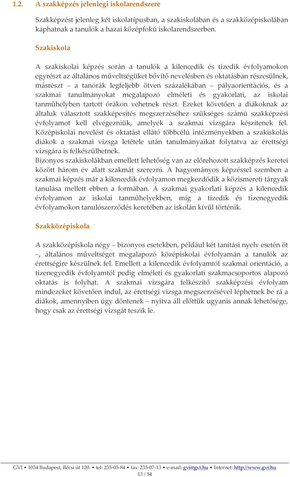 ötven százalékában pályaorientációs, és a szakmai tanulmányokat megalapozó elméleti és gyakorlati, az iskolai tanműhelyben tartott órákon vehetnek részt.