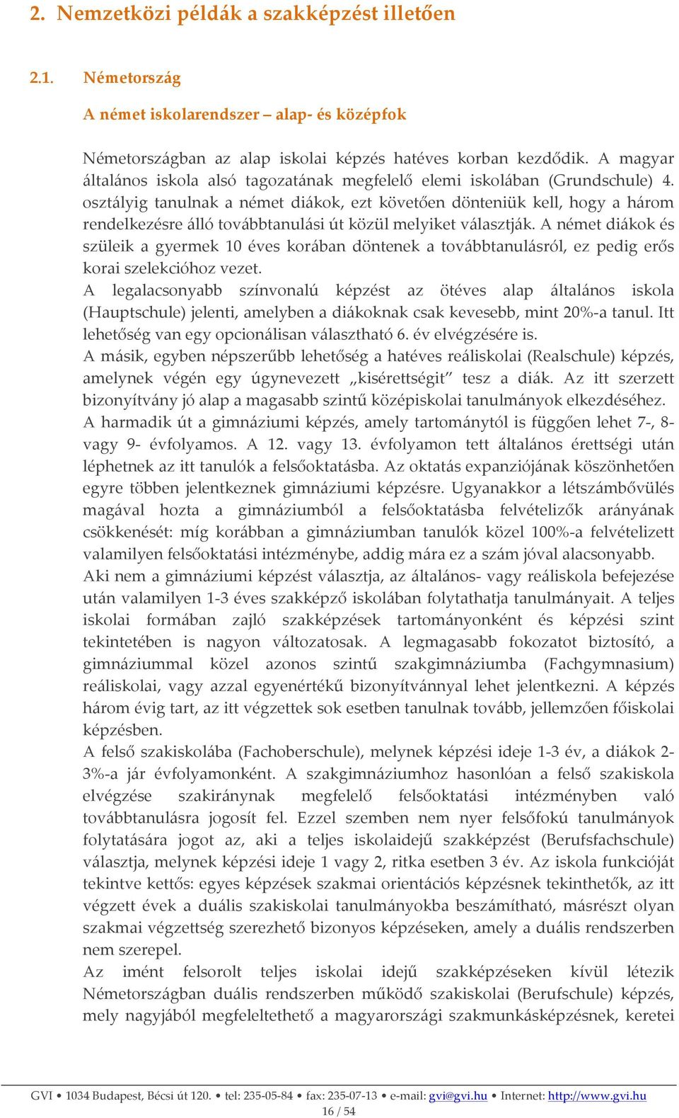 osztályig tanulnak a német diákok, ezt követően dönteniük kell, hogy a három rendelkezésre álló továbbtanulási út közül melyiket választják.