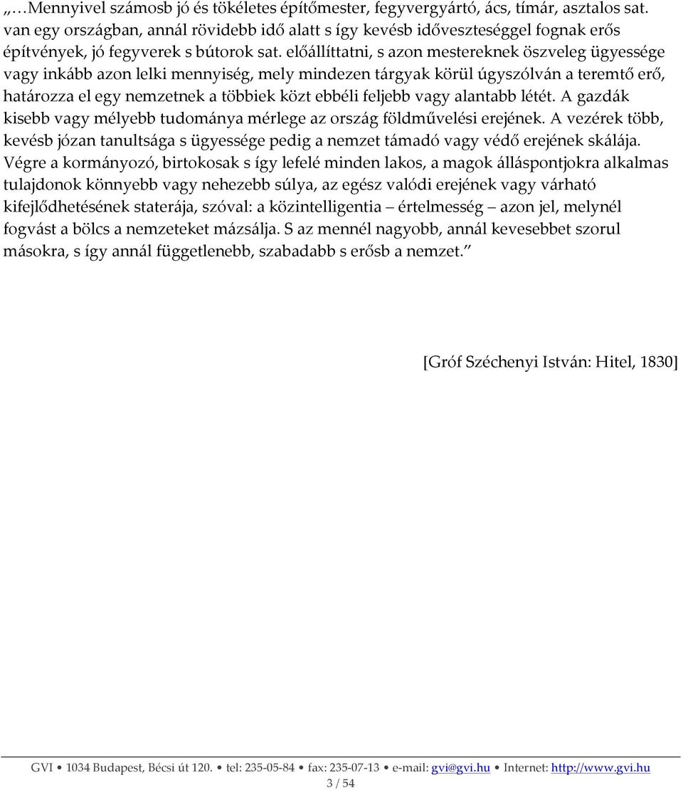 előállíttatni, s azon mestereknek öszveleg ügyessége vagy inkább azon lelki mennyiség, mely mindezen tárgyak körül úgyszólván a teremtő erő, határozza el egy nemzetnek a többiek közt ebbéli feljebb