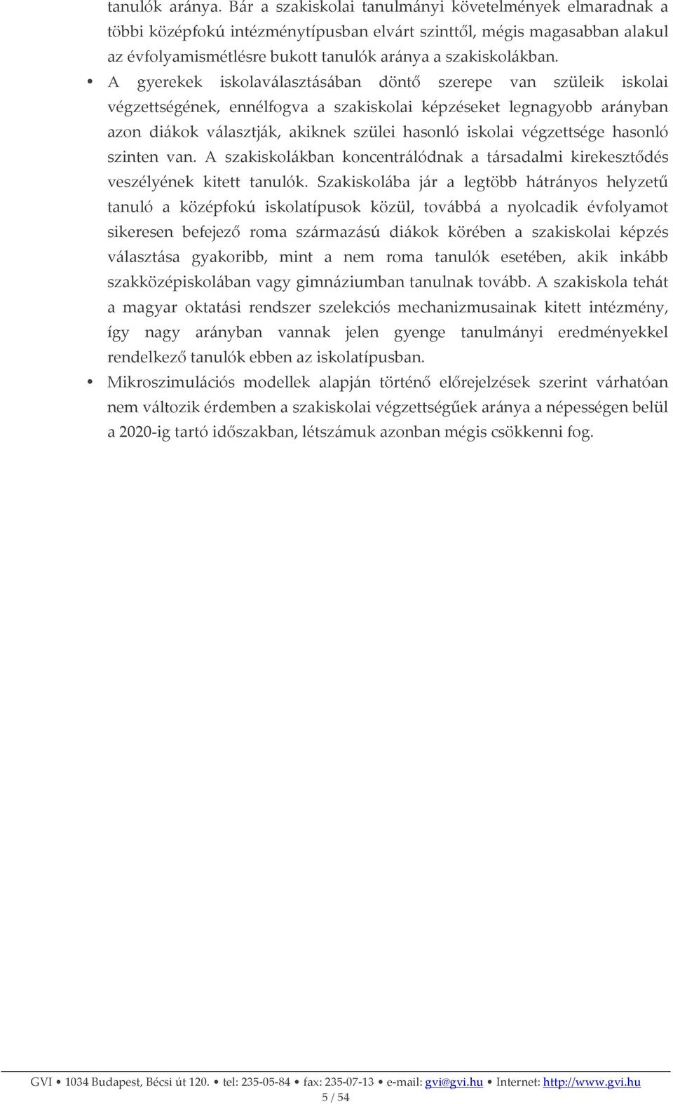 A gyerekek iskolaválasztásában döntő szerepe van szüleik iskolai végzettségének, ennélfogva a szakiskolai képzéseket legnagyobb arányban azon diákok választják, akiknek szülei hasonló iskolai