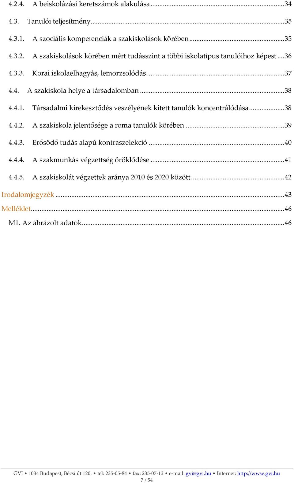 .. 38 4.4.2. A szakiskola jelentősége a roma tanulók körében... 39 4.4.3. Erősödő tudás alapú kontraszelekció... 40 4.4.4. A szakmunkás végzettség öröklődése... 41 4.4.5.