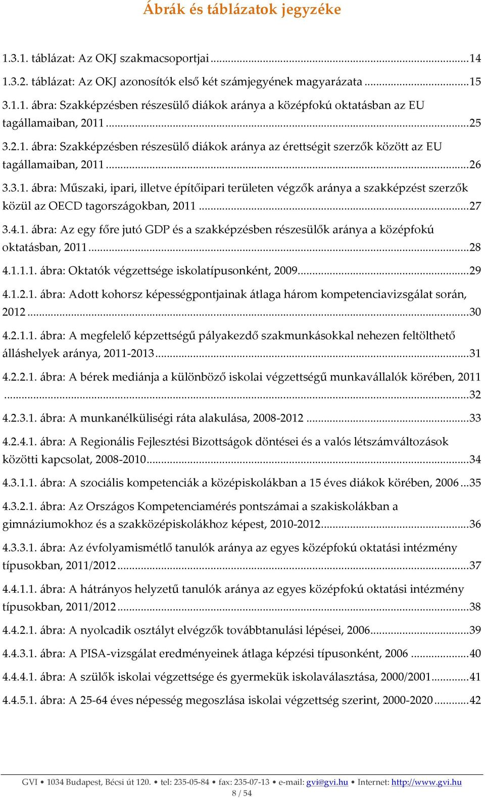 .. 27 3.4.1. ábra: Az egy főre jutó GDP és a szakképzésben részesülők aránya a középfokú oktatásban, 2011... 28 4.1.1.1. ábra: Oktatók végzettsége iskolatípusonként, 2009... 29 4.1.2.1. ábra: Adott kohorsz képességpontjainak átlaga három kompetenciavizsgálat során, 2012.