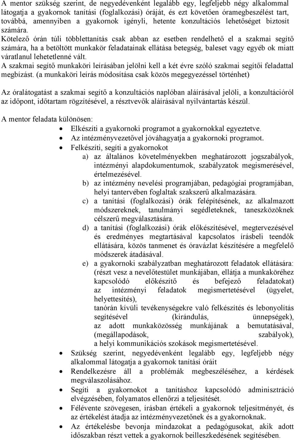 Kötelező órán túli többlettanítás csak abban az esetben rendelhető el a szakmai segítő számára, ha a betöltött munkakör feladatainak ellátása betegség, baleset vagy egyéb ok miatt váratlanul