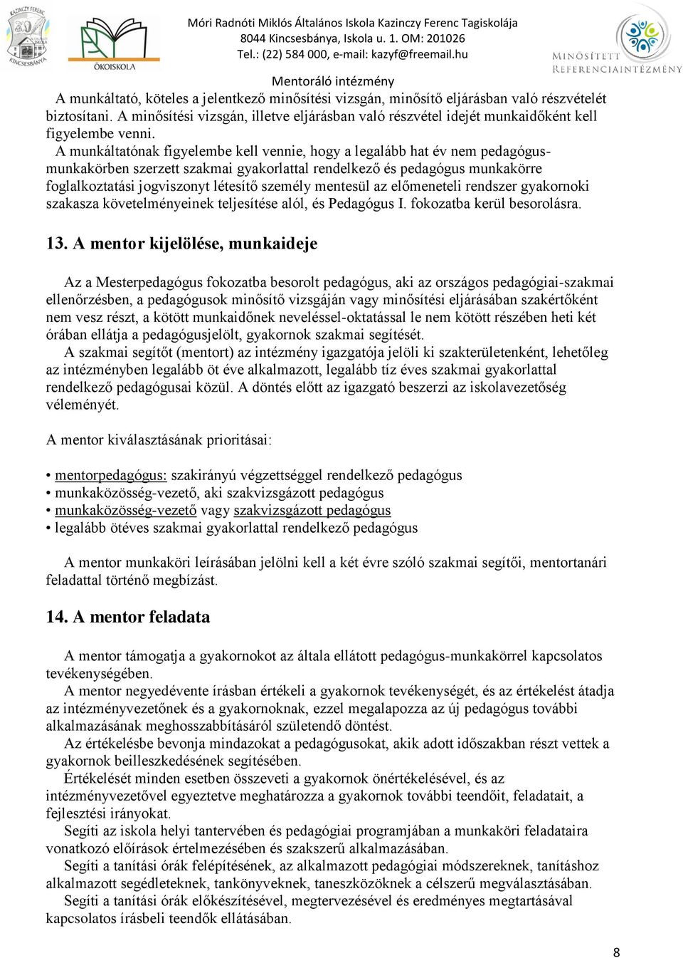 A munkáltatónak figyelembe kell vennie, hogy a legalább hat év nem pedagógusmunkakörben szerzett szakmai gyakorlattal rendelkező és pedagógus munkakörre foglalkoztatási jogviszonyt létesítő személy