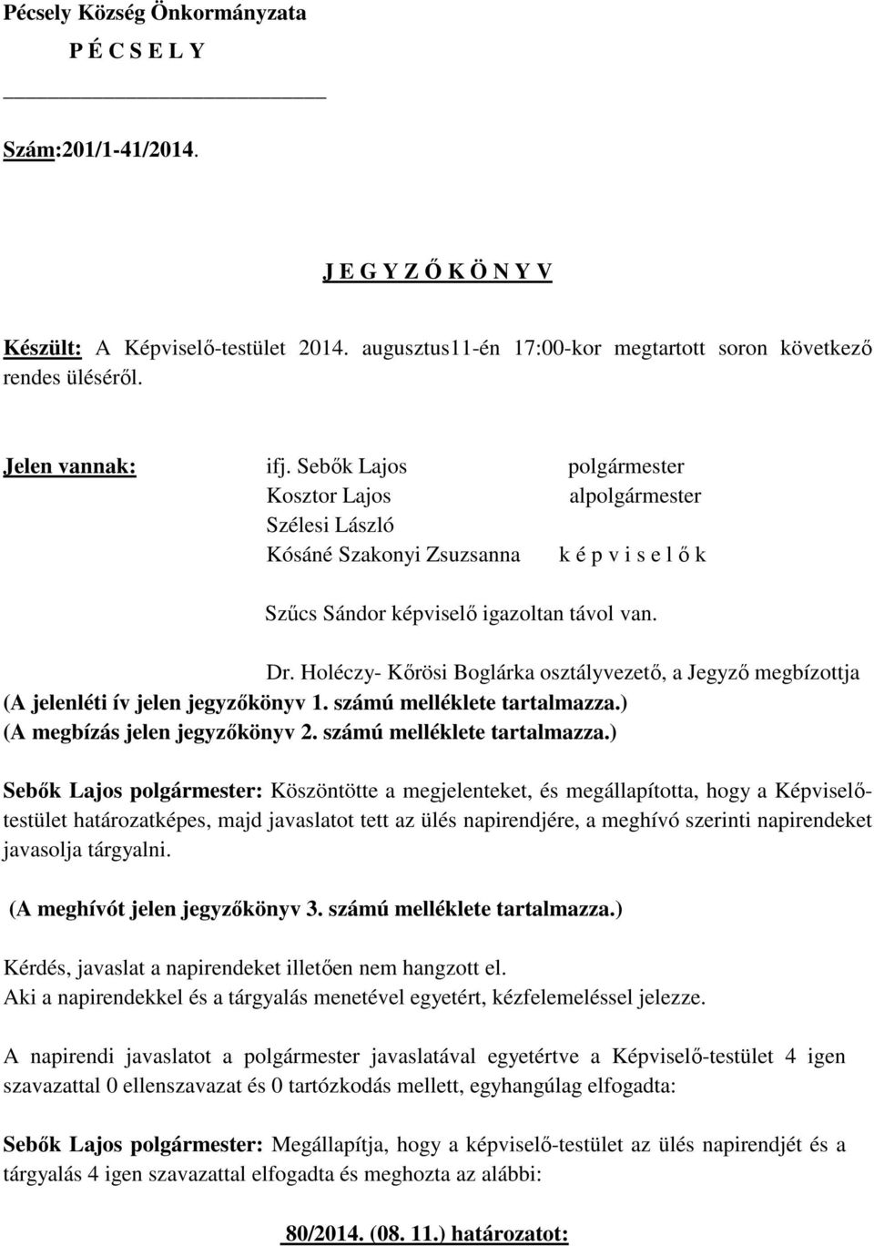 Holéczy- Kőrösi Boglárka osztályvezető, a Jegyző megbízottja (A jelenléti ív jelen jegyzőkönyv 1. számú melléklete tartalmazza.