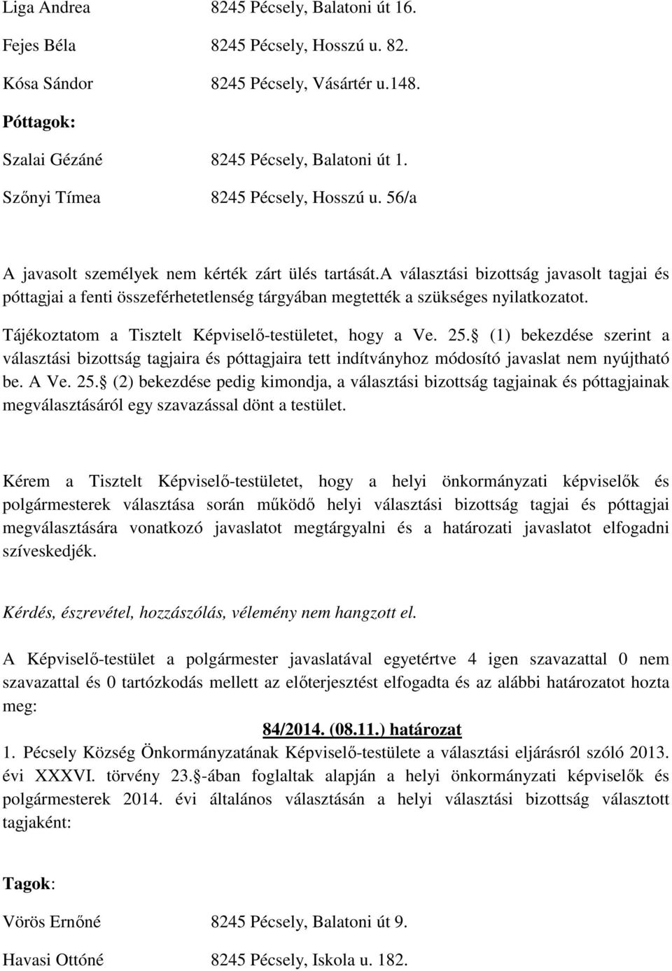 a választási bizottság javasolt tagjai és póttagjai a fenti összeférhetetlenség tárgyában megtették a szükséges nyilatkozatot. Tájékoztatom a Tisztelt Képviselő-testületet, hogy a Ve. 25.