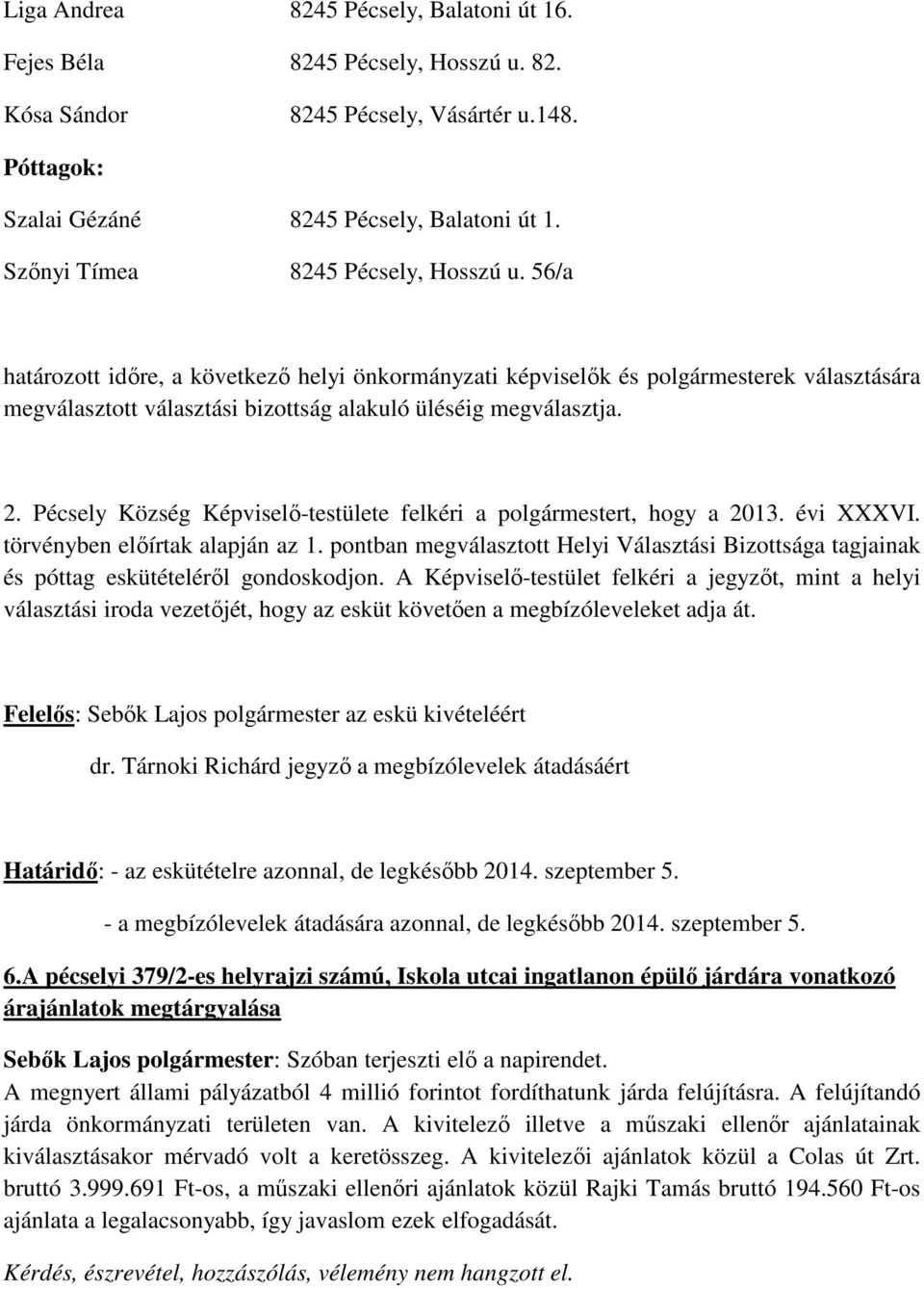 2. Pécsely Község Képviselő-testülete felkéri a polgármestert, hogy a 2013. évi XXXVI. törvényben előírtak alapján az 1.