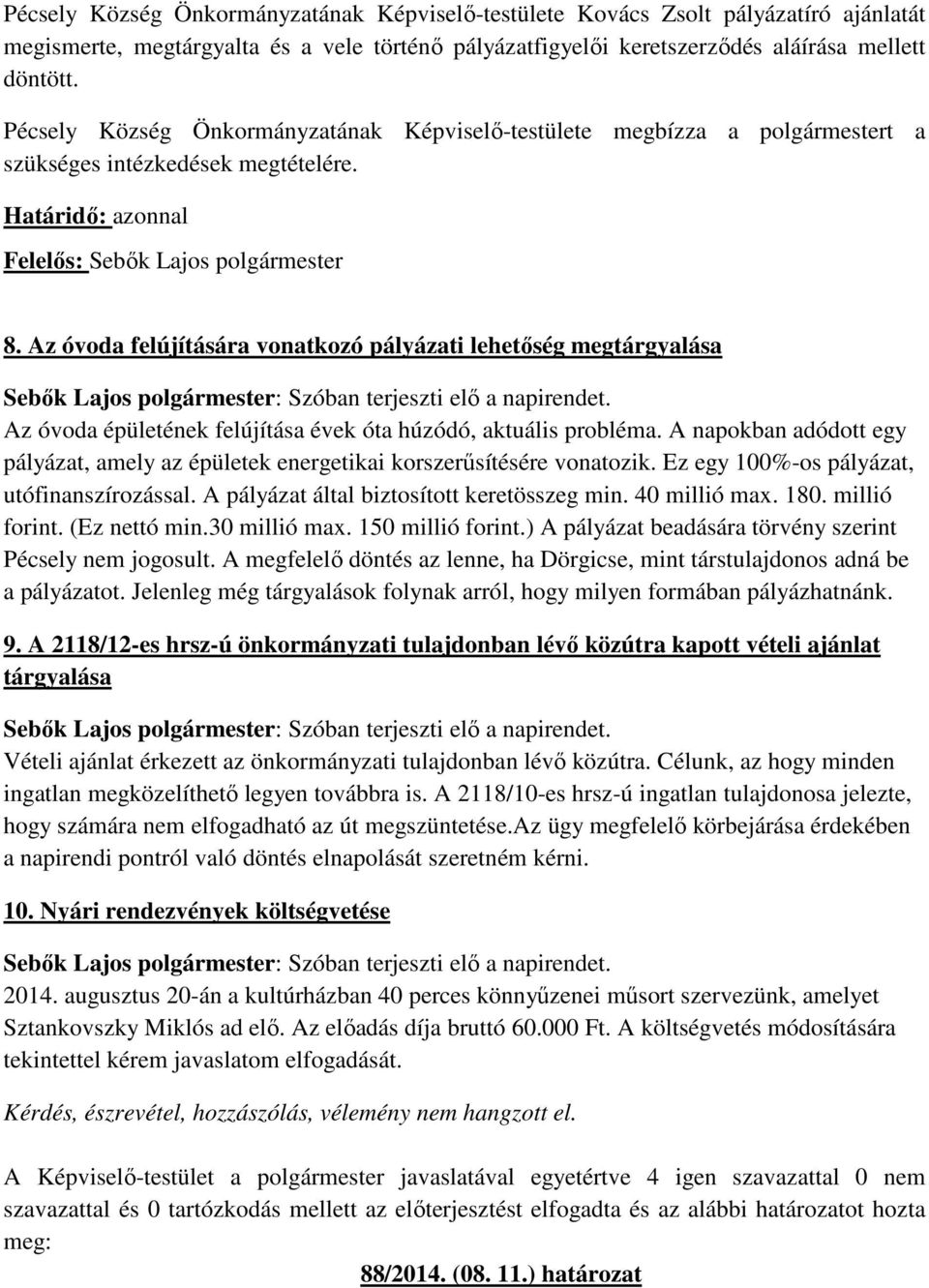 Az óvoda felújítására vonatkozó pályázati lehetőség megtárgyalása Az óvoda épületének felújítása évek óta húzódó, aktuális probléma.