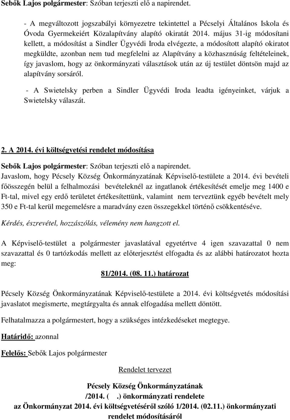 javaslom, hogy az önkormányzati választások után az új testület döntsön majd az alapítvány sorsáról. - A Swietelsky perben a Sindler Ügyvédi Iroda leadta igényeinket, várjuk a Swietelsky válaszát. 2.