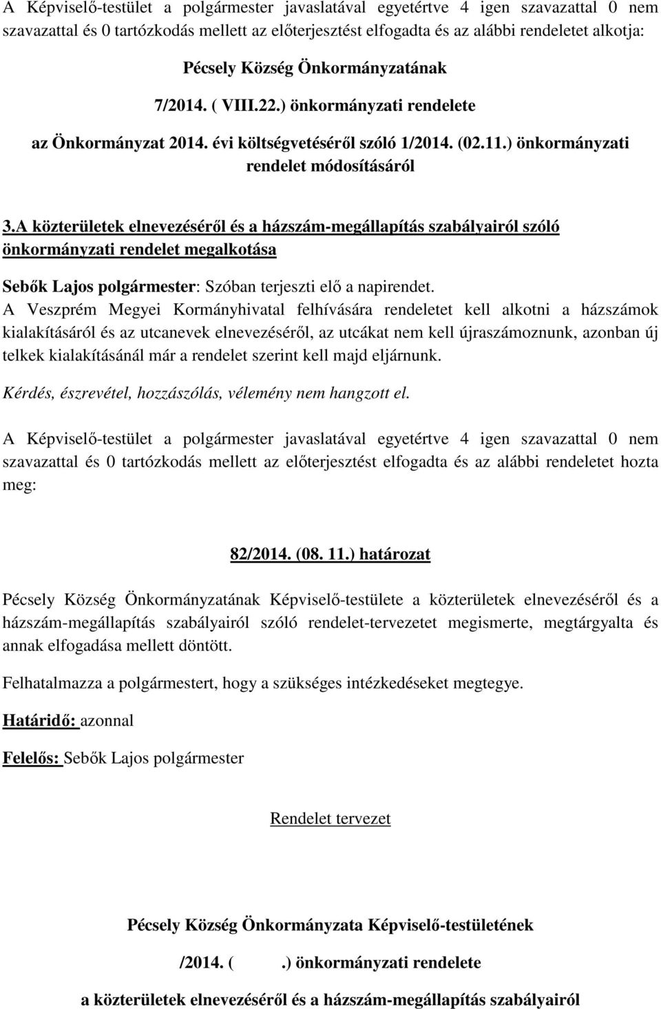 A közterületek elnevezéséről és a házszám-megállapítás szabályairól szóló önkormányzati rendelet megalkotása A Veszprém Megyei Kormányhivatal felhívására rendeletet kell alkotni a házszámok