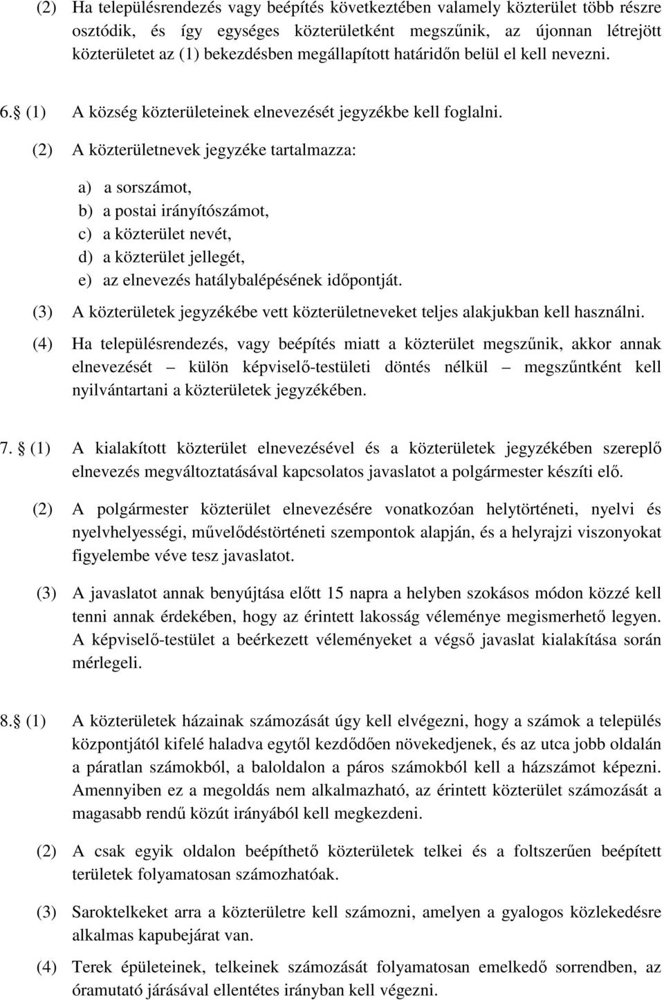 (2) A közterületnevek jegyzéke tartalmazza: a) a sorszámot, b) a postai irányítószámot, c) a közterület nevét, d) a közterület jellegét, e) az elnevezés hatálybalépésének időpontját.