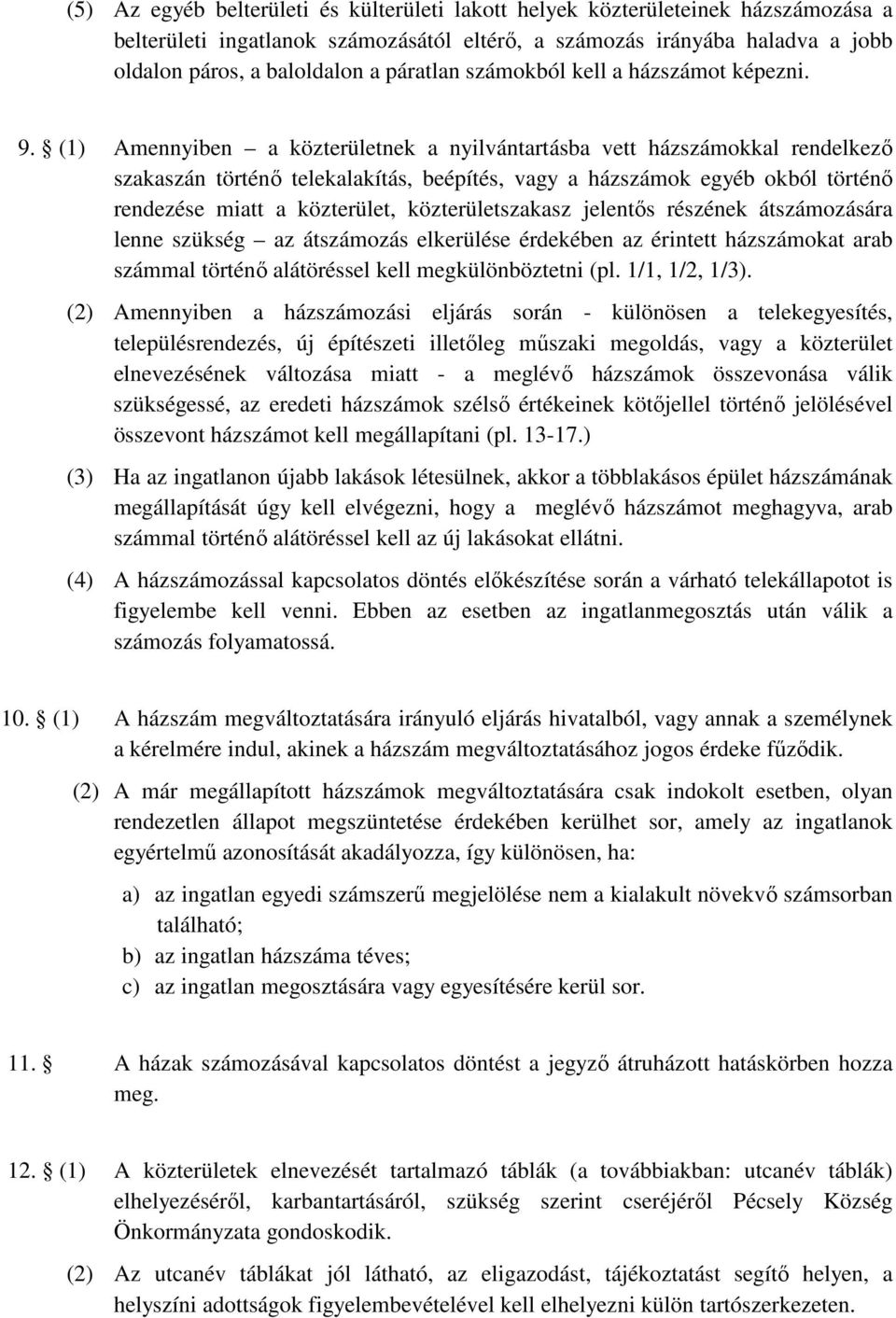 (1) Amennyiben a közterületnek a nyilvántartásba vett házszámokkal rendelkező szakaszán történő telekalakítás, beépítés, vagy a házszámok egyéb okból történő rendezése miatt a közterület,