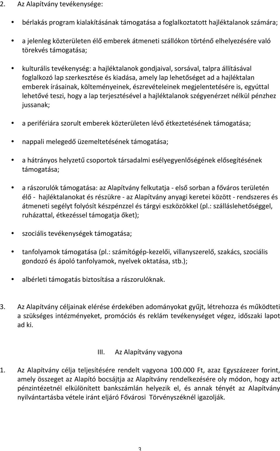 költeményeinek, észrevételeinek megjelentetésére is, egyúttal lehetővé teszi, hogy a lap terjesztésével a hajléktalanok szégyenérzet nélkül pénzhez jussanak; a perifériára szorult emberek