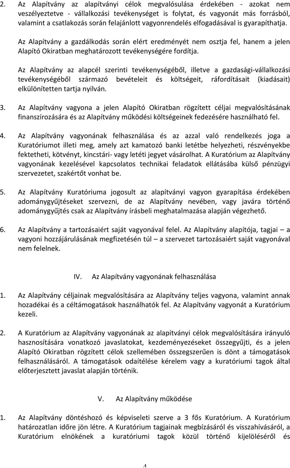 Az Alapítvány az alapcél szerinti tevékenységéből, illetve a gazdasági- vállalkozási tevékenységéből származó bevételeit és költségeit, ráfordításait (kiadásait) elkülönítetten tartja nyilván. 3.