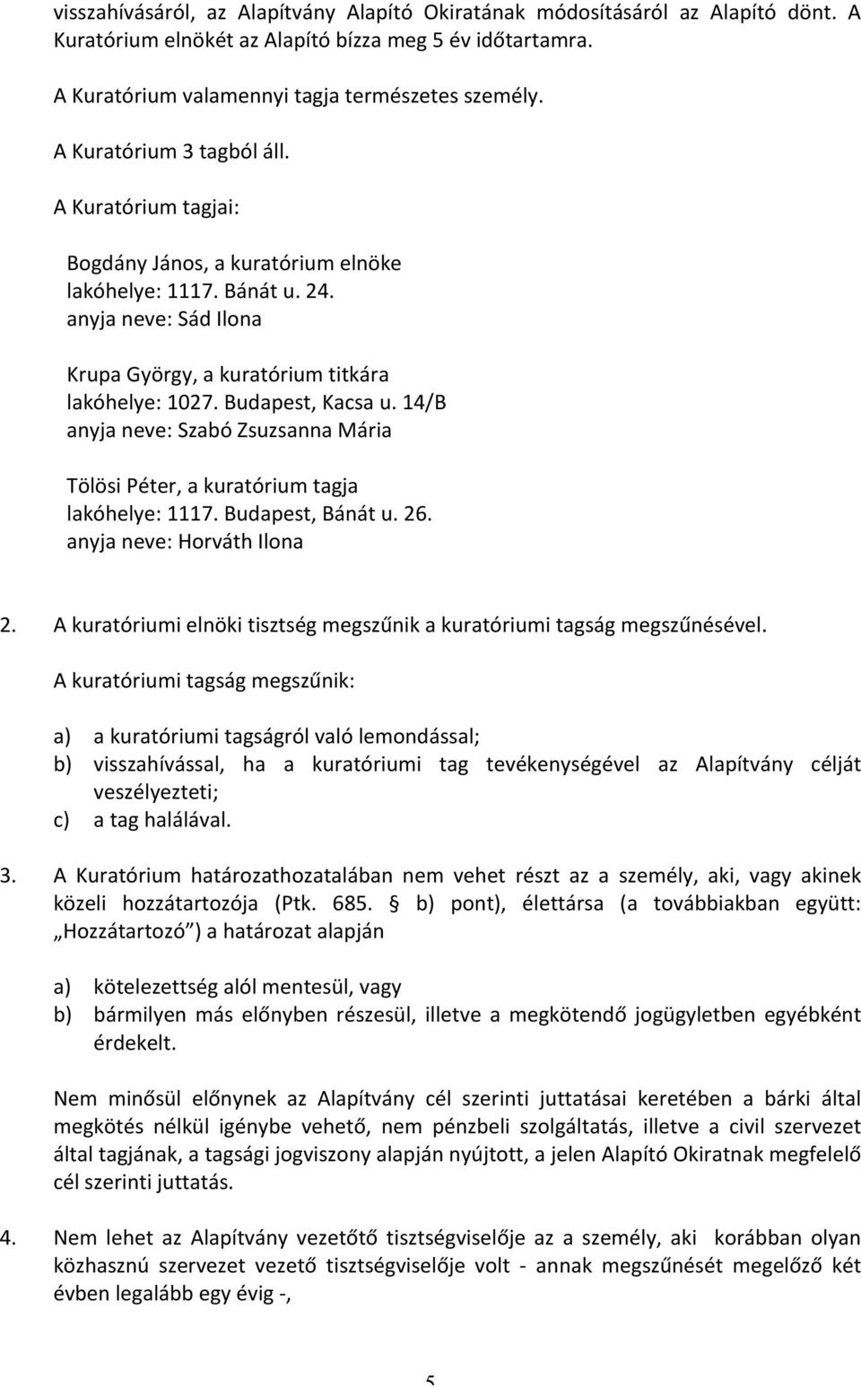 Budapest, Kacsa u. 14/B anyja neve: Szabó Zsuzsanna Mária Tölösi Péter, a kuratórium tagja lakóhelye: 1117. Budapest, Bánát u. 26. anyja neve: Horváth Ilona 2.