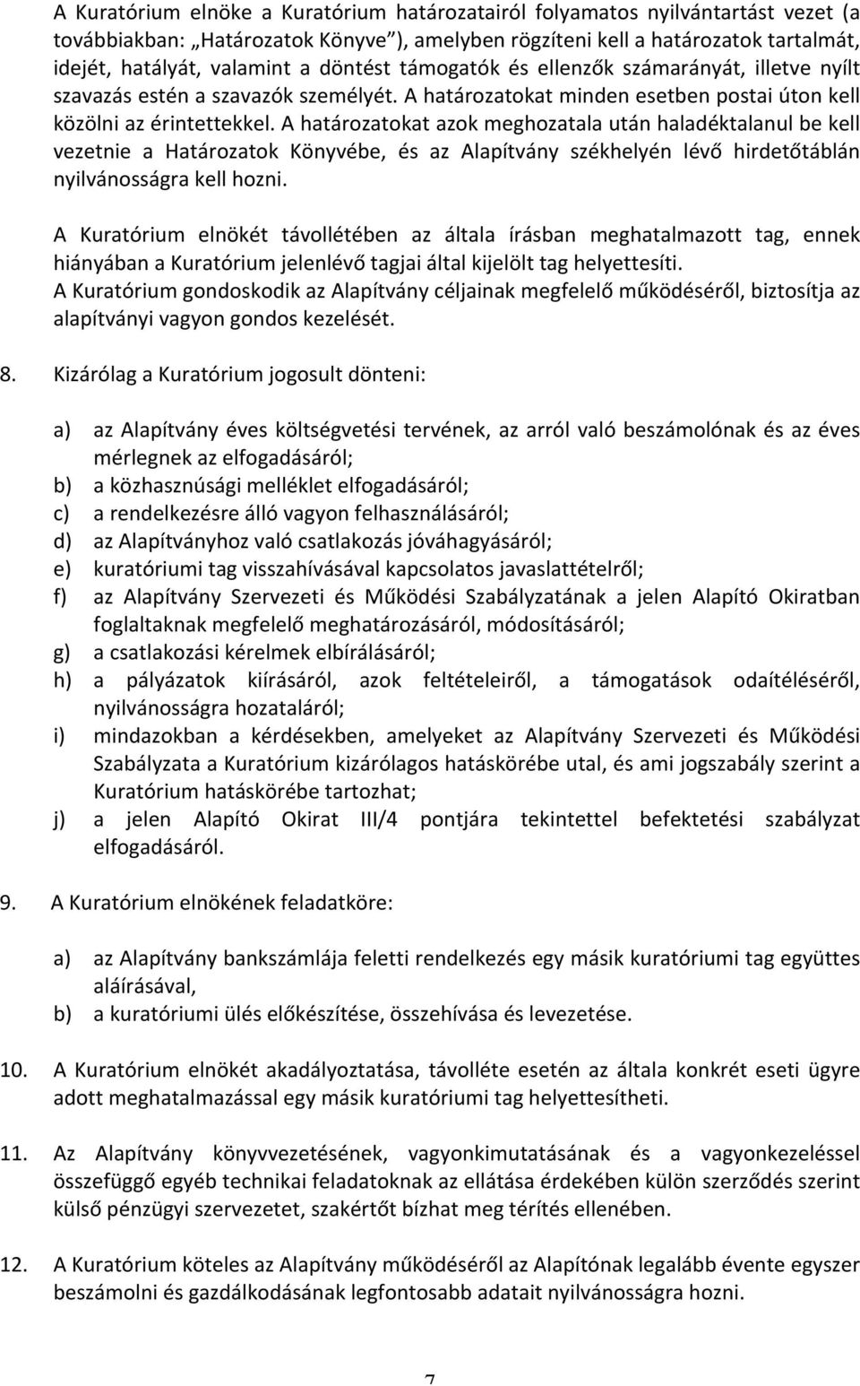 A határozatokat azok meghozatala után haladéktalanul be kell vezetnie a Határozatok Könyvébe, és az Alapítvány székhelyén lévő hirdetőtáblán nyilvánosságra kell hozni.