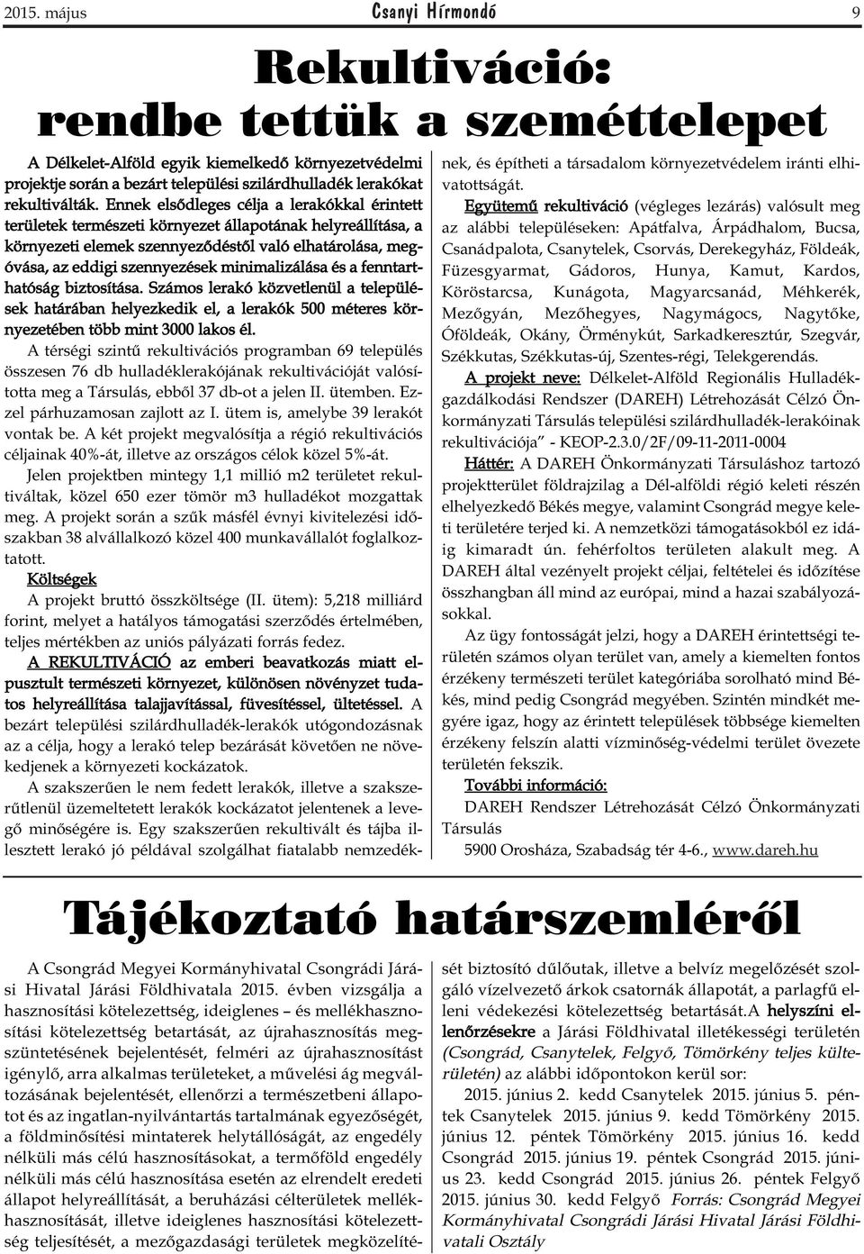 Ennek elsődleges célja a lerakókkal érintett területek természeti környezet állapotának helyreállítása, a környezeti elemek szennyeződéstől való elhatárolása, megóvása, az eddigi szennyezések