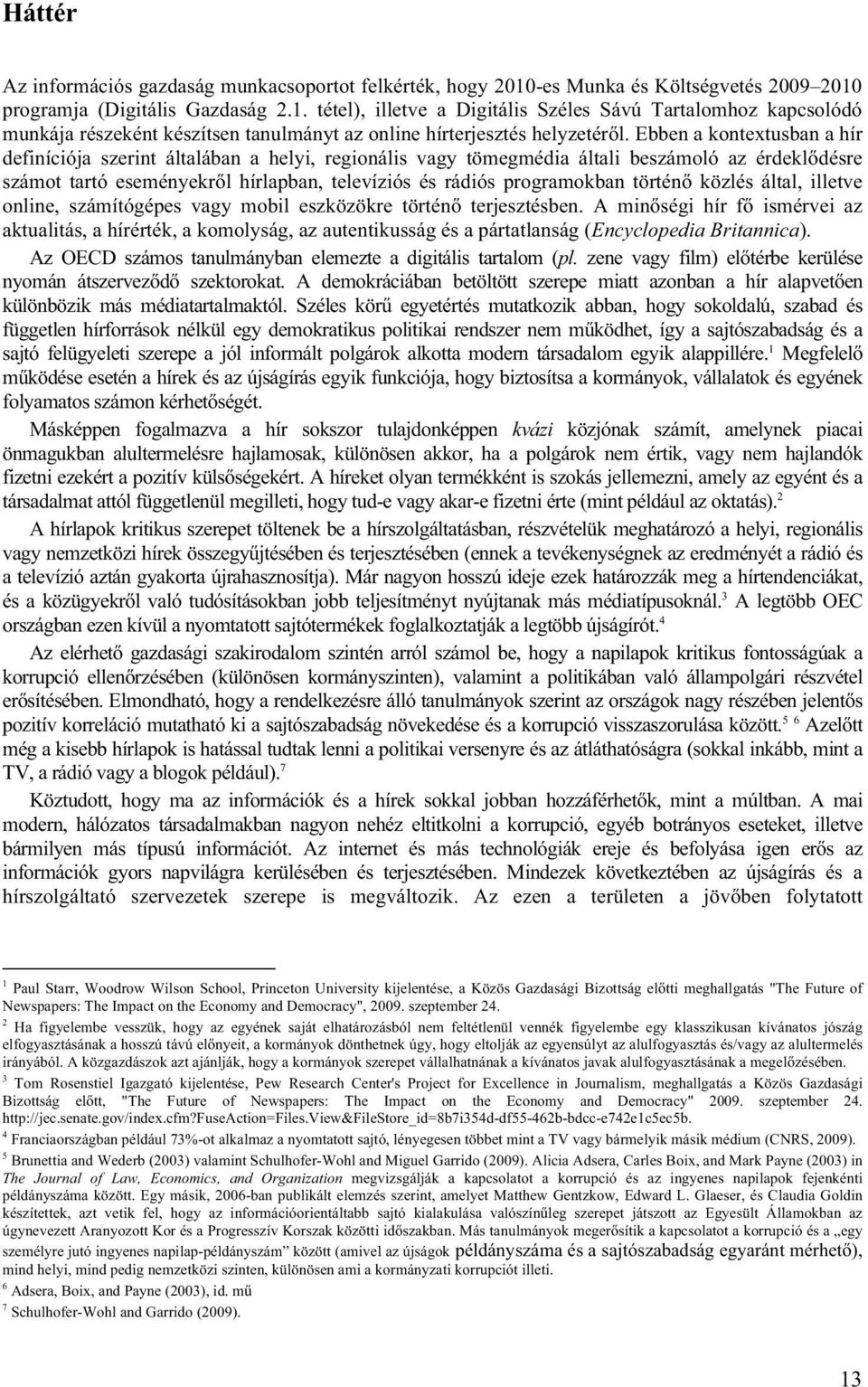 Ebben a kontextusban a hír definíciója szerint általában a helyi, regionális vagy tömegmédia általi beszámoló az érdeklődésre számot tartó eseményekről hírlapban, televíziós és rádiós programokban