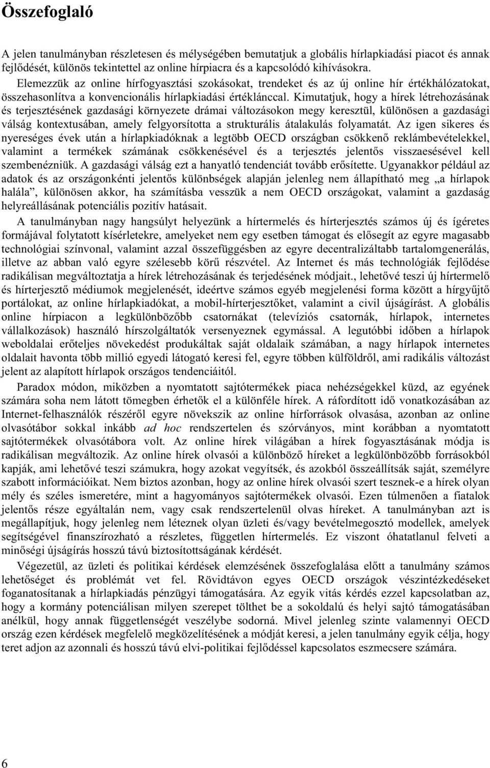 Kimutatjuk, hogy a hírek létrehozásának és terjesztésének gazdasági környezete drámai változásokon megy keresztül, különösen a gazdasági válság kontextusában, amely felgyorsította a strukturális