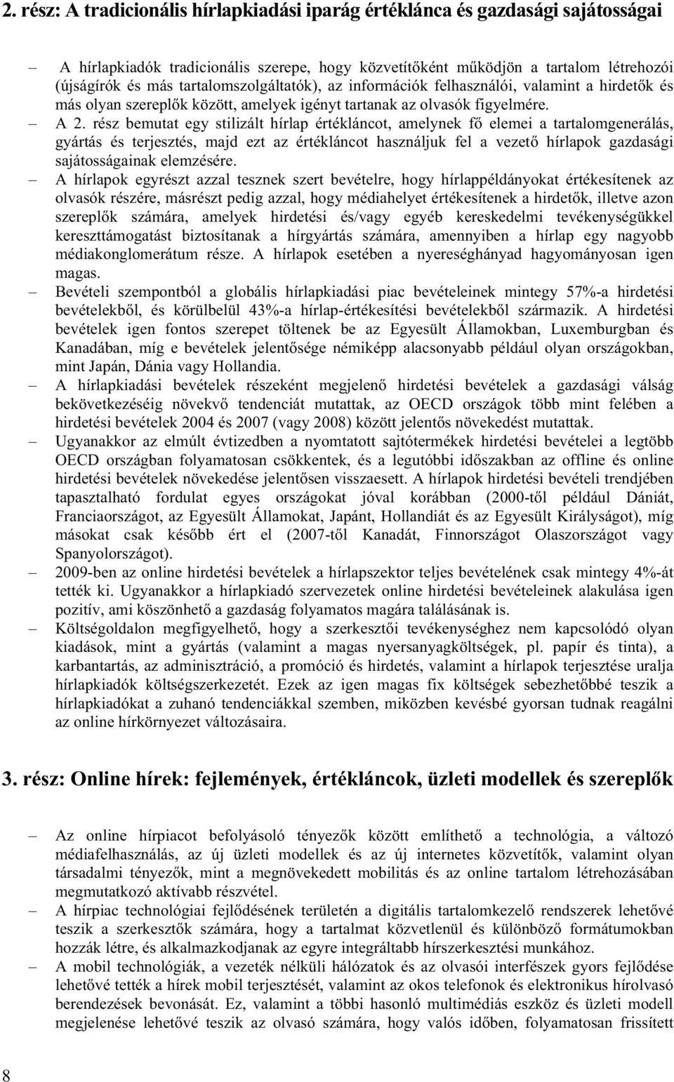 rész bemutat egy stilizált hírlap értékláncot, amelynek fő elemei a tartalomgenerálás, gyártás és terjesztés, majd ezt az értékláncot használjuk fel a vezető hírlapok gazdasági sajátosságainak