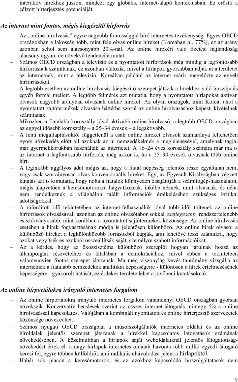 Egyes OECD országokban a lakosság több, mint fele olvas online híreket (Koreában pl. 77%), ez az arány azonban sehol sem alacsonyabb 20%-nál.