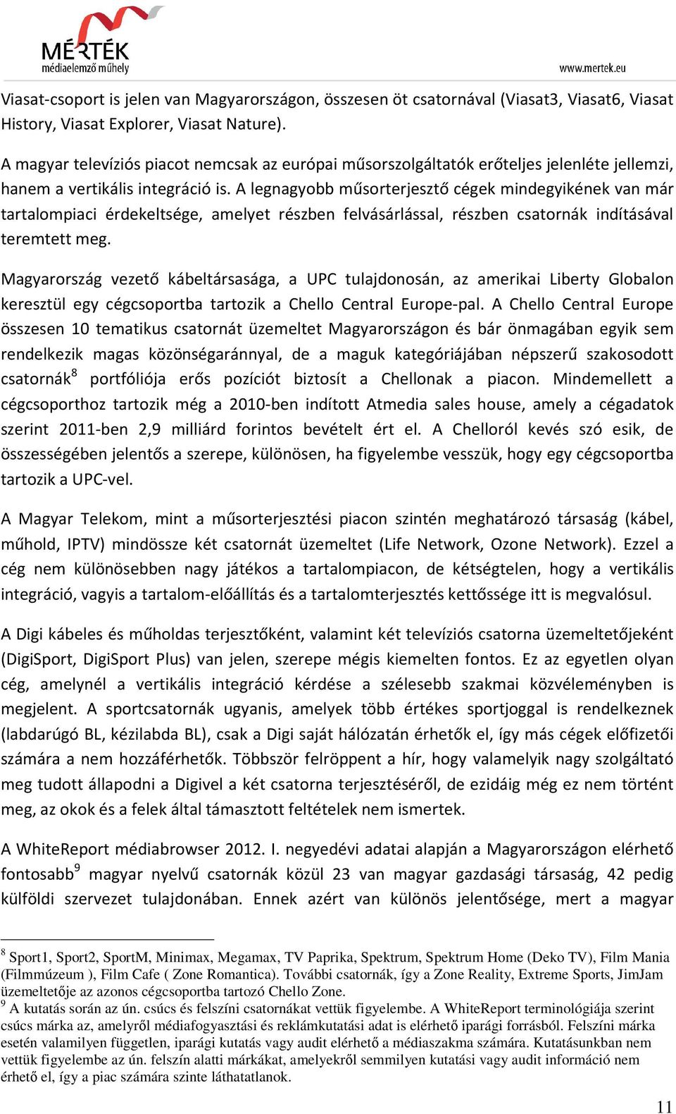 A legnagyobb műsorterjesztő cégek mindegyikének van már tartalompiaci érdekeltsége, amelyet részben felvásárlással, részben csatornák indításával teremtett meg.