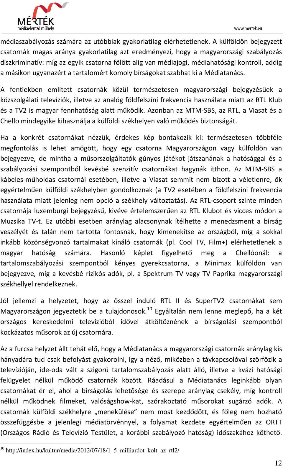 addig a másikon ugyanazért a tartalomért komoly bírságokat szabhat ki a Médiatanács.