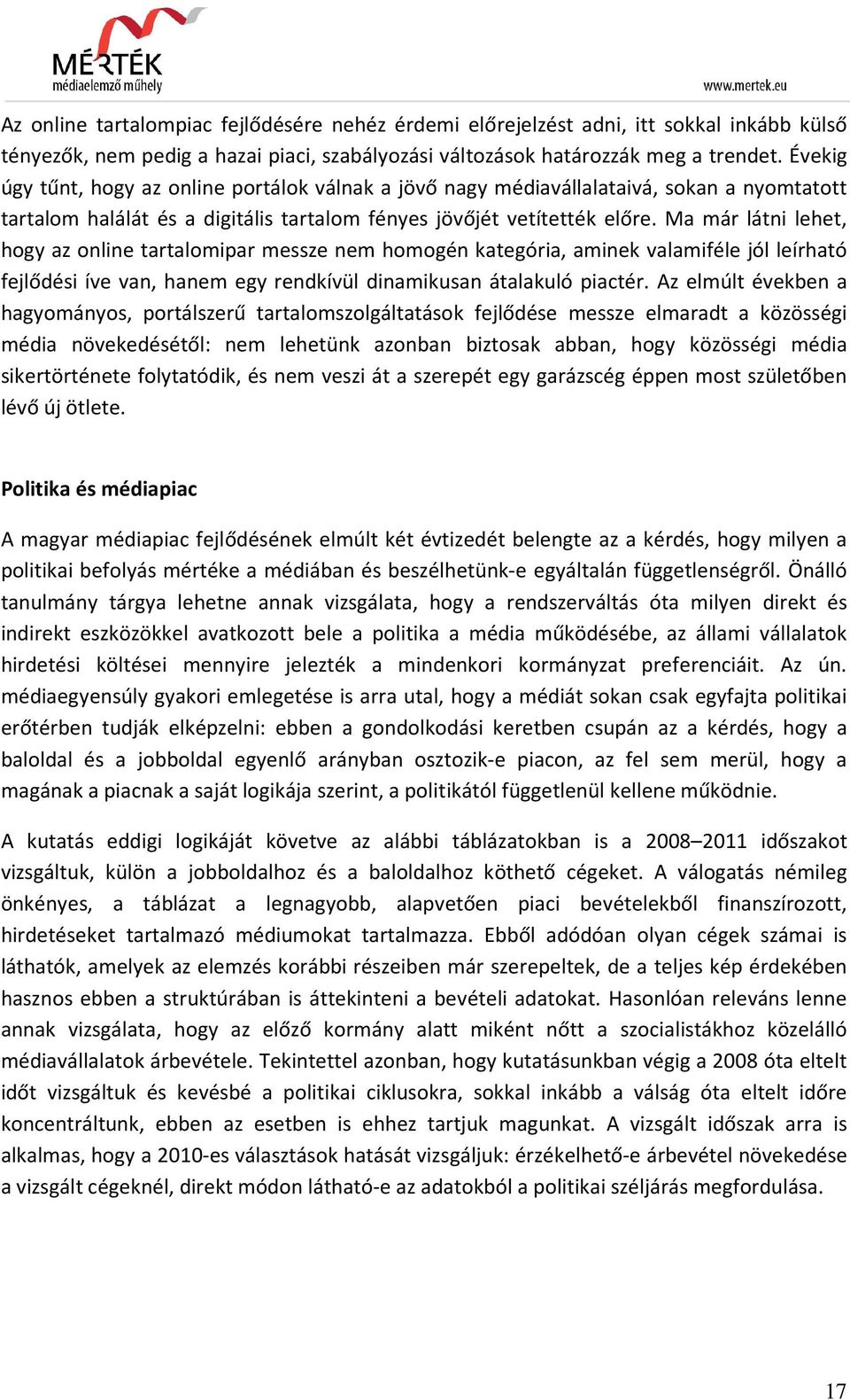 Ma már látni lehet, hogy az online tartalomipar messze nem homogén kategória, aminek valamiféle jól leírható fejlődési íve van, hanem egy rendkívül dinamikusan átalakuló piactér.