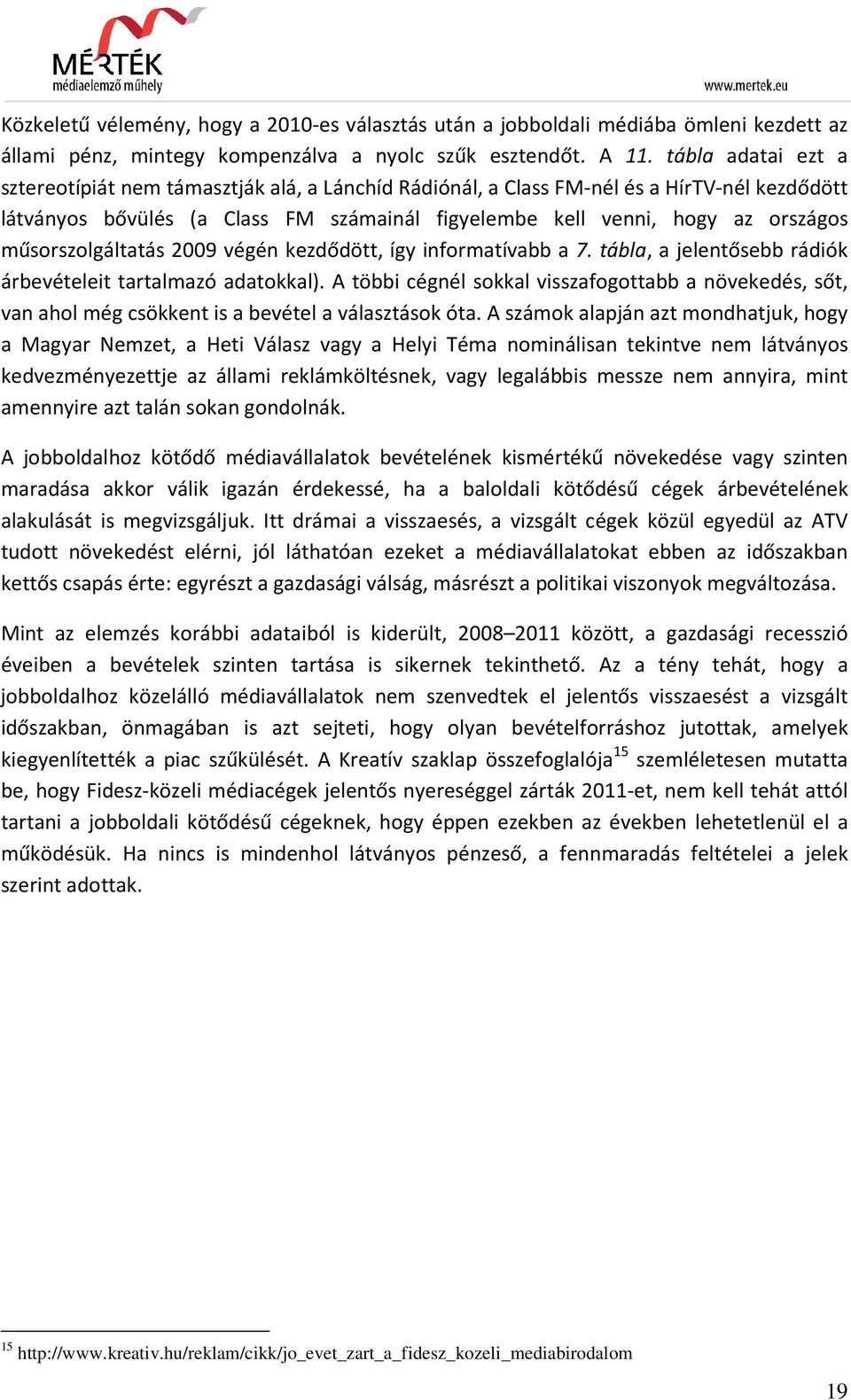 műsorszolgáltatás 2009 végén kezdődött, így informatívabb a 7. tábla, a jelentősebb rádiók árbevételeit tartalmazó adatokkal).