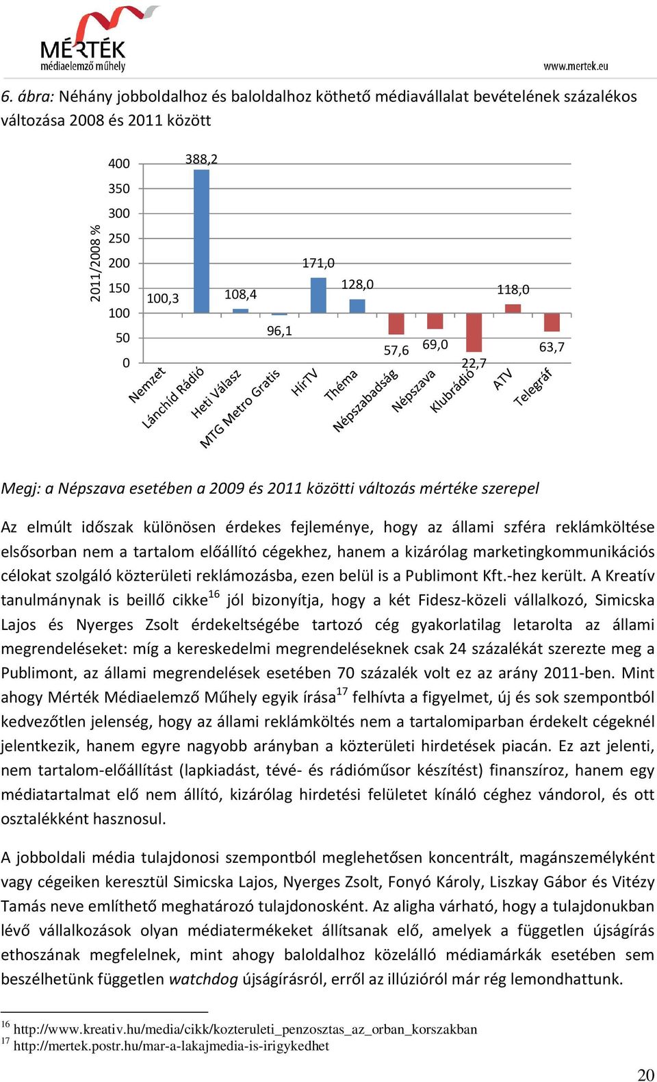 a tartalom előállító cégekhez, hanem a kizárólag marketingkommunikációs célokat szolgáló közterületi reklámozásba, ezen belül is a Publimont Kft.-hez került.