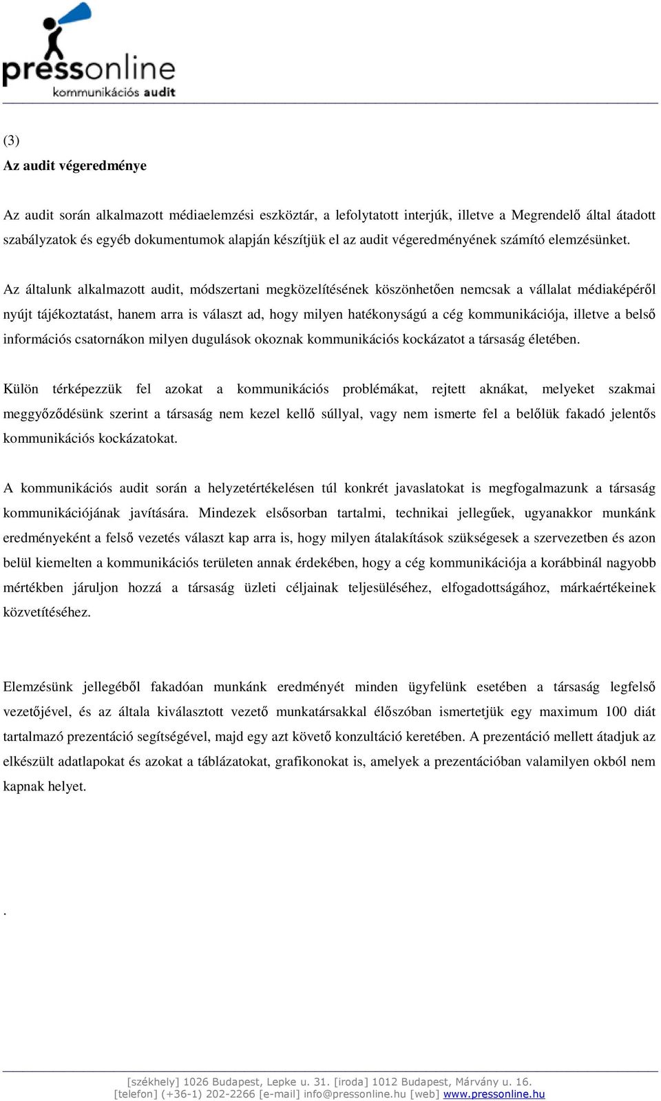 Az általunk alkalmaztt audit, módszertani megközelítésének köszönhetıen nemcsak a vállalat médiaképérıl nyújt tájékztatást, hanem arra is választ ad, hgy milyen hatéknyságú a cég kmmunikációja,