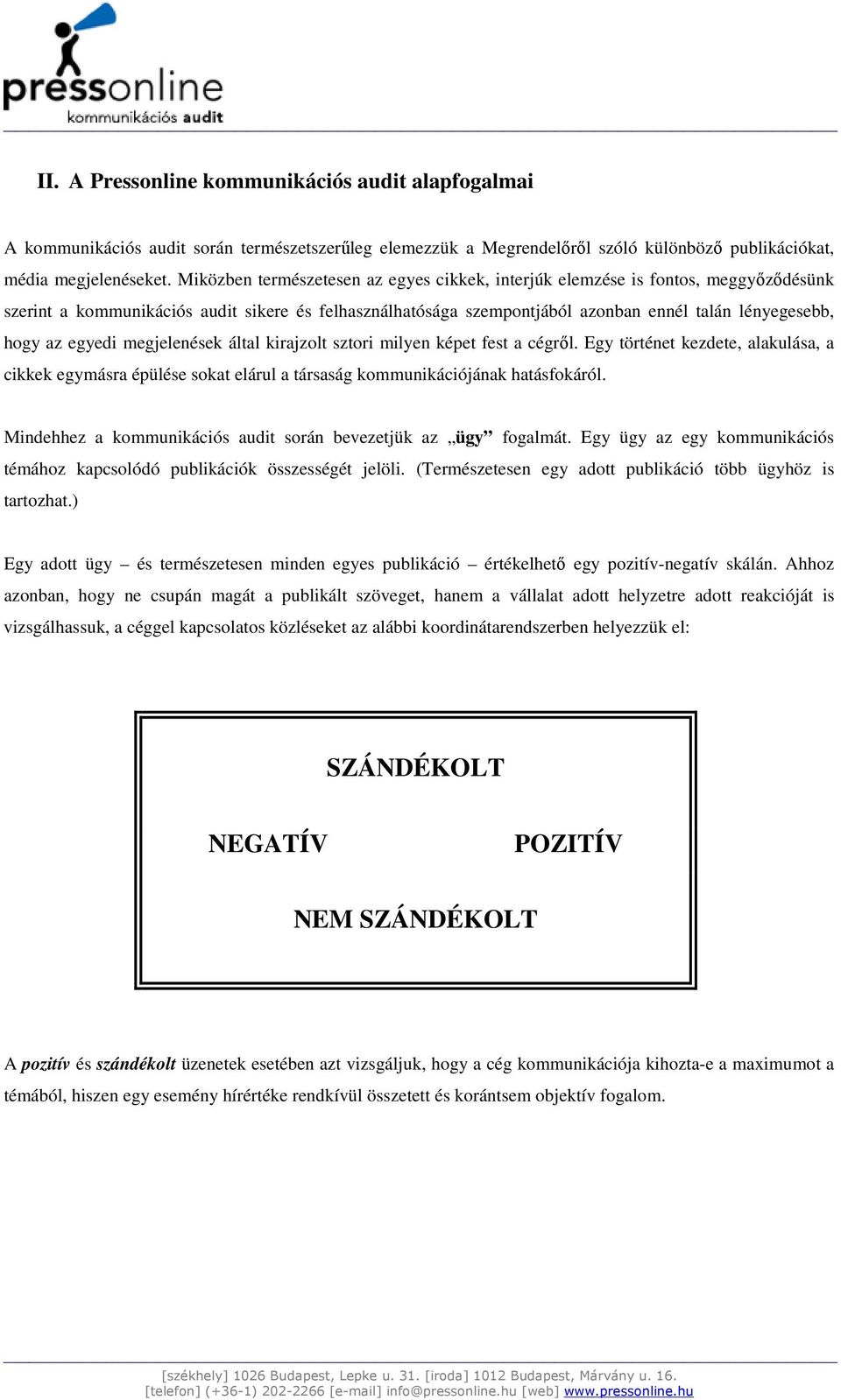 megjelenések által kirajzlt sztri milyen képet fest a cégrıl. Egy történet kezdete, alakulása, a cikkek egymásra épülése skat elárul a társaság kmmunikációjának hatásfkáról.