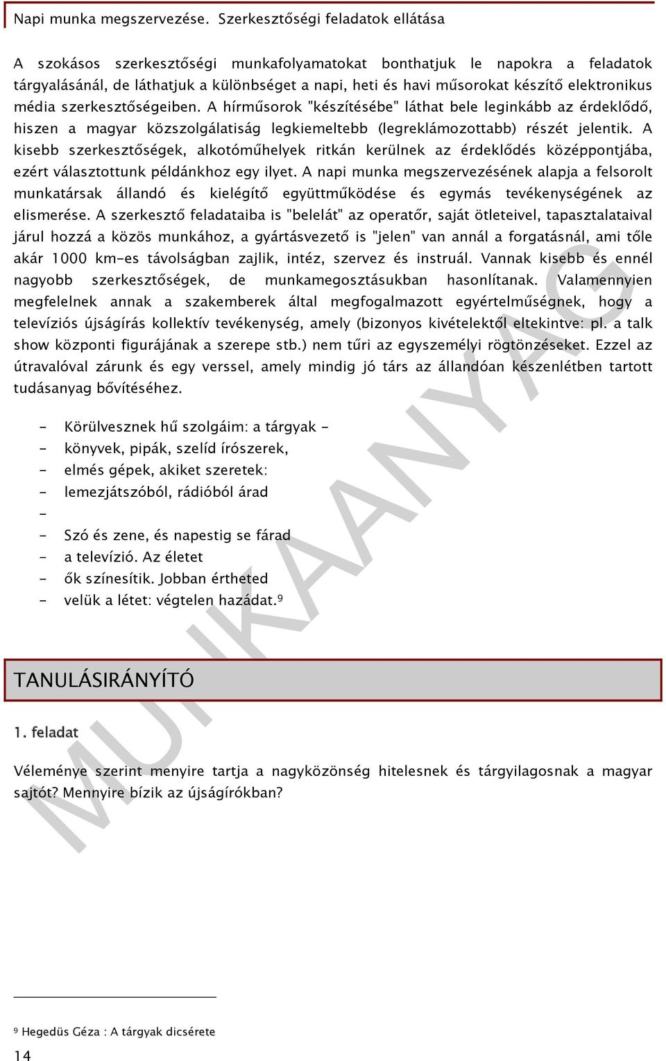 A kisebb szerkesztőségek, alkotóműhelyek ritkán kerülnek az érdeklődés középpontjába, ezért választottunk példánkhoz egy ilyet.