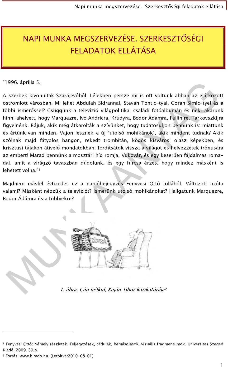 Csüggünk a televízió világpolitikai családi fotóalbumán és neki akarunk hinni ahelyett, hogy Marquezre, Ivo Andricra, Krúdyra, Bodor Ádámra, Fellinire, Tarkovszkijra figyelnénk.