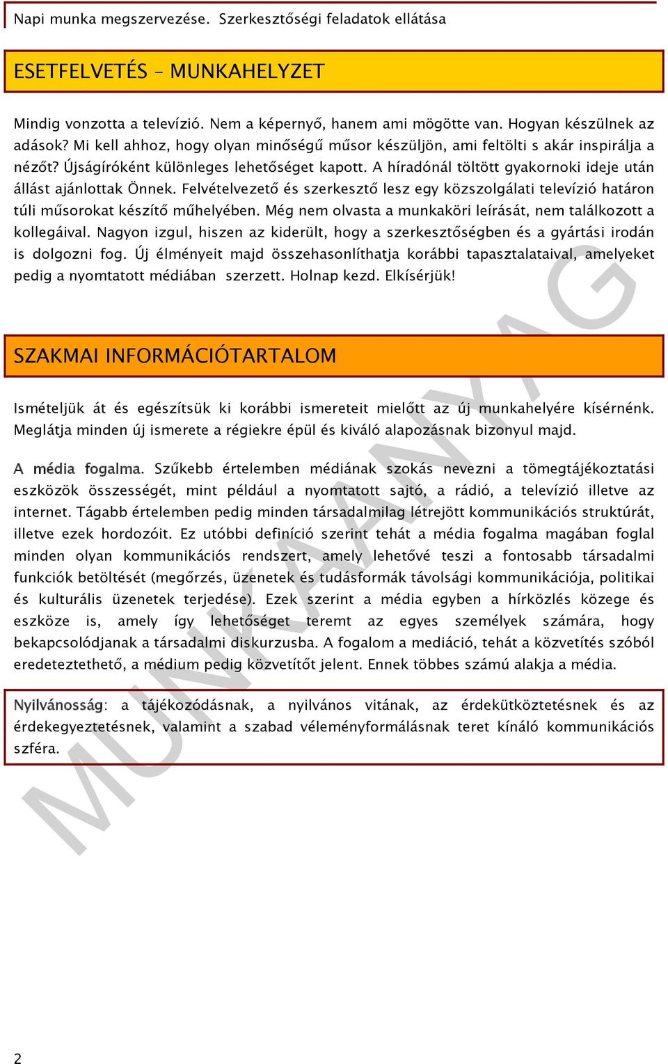 A híradónál töltött gyakornoki ideje után állást ajánlottak Önnek. Felvételvezető és szerkesztő lesz egy közszolgálati televízió határon túli műsorokat készítő műhelyében.