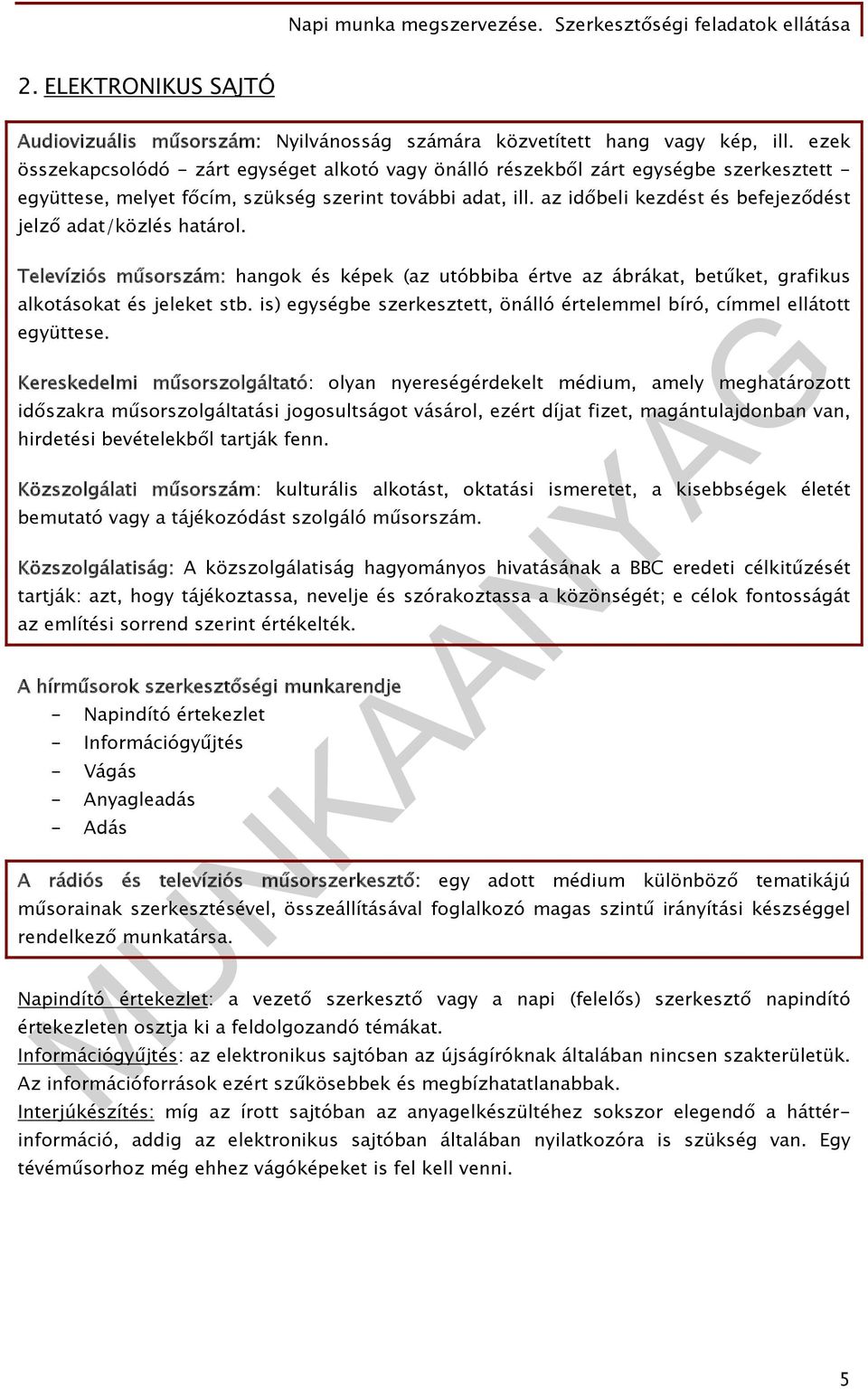 az időbeli kezdést és befejeződést jelző adat/közlés határol. Televíziós műsorszám: hangok és képek (az utóbbiba értve az ábrákat, betűket, grafikus alkotásokat és jeleket stb.