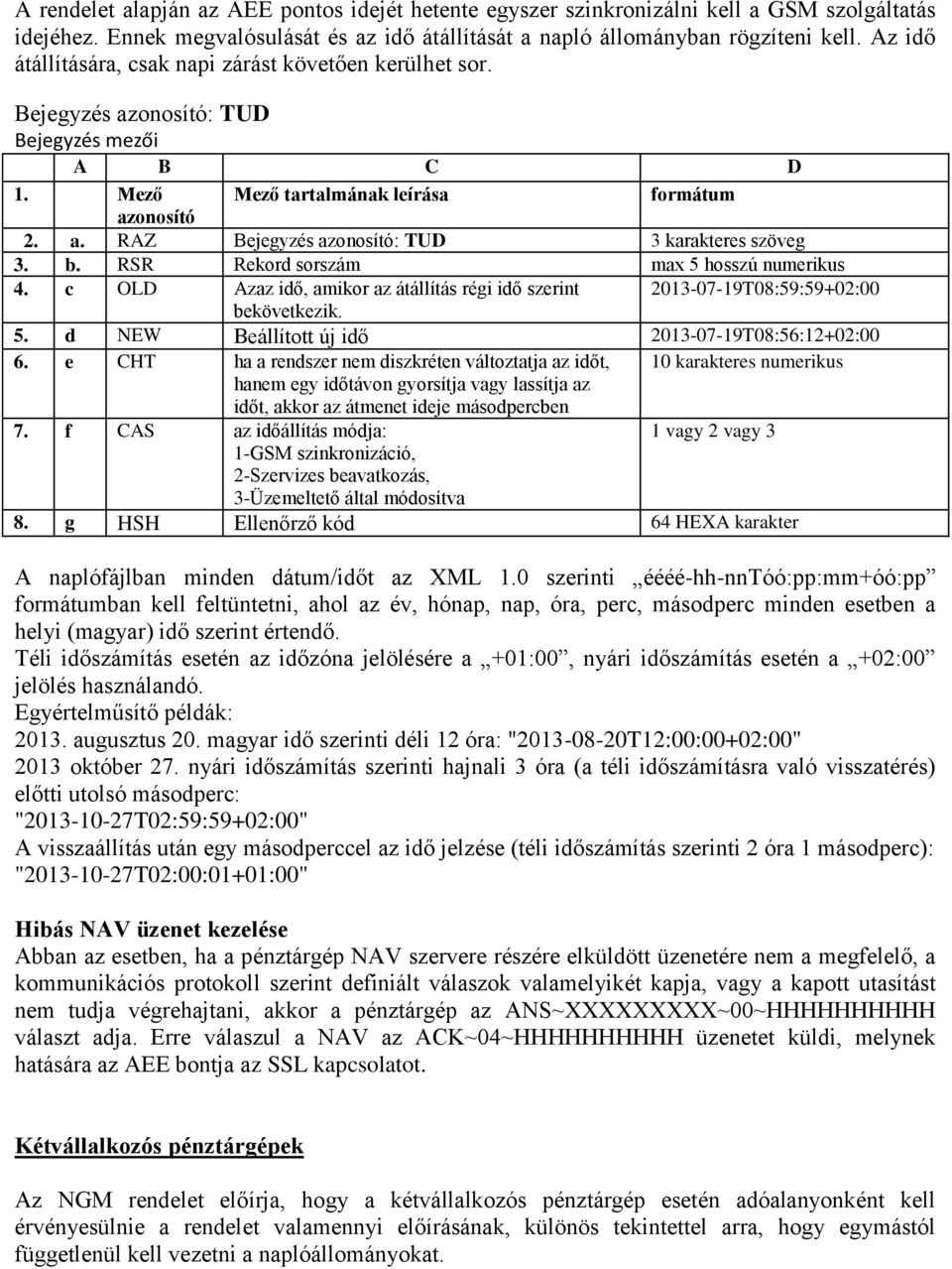 b. RSR Rekord sorszám max 5 hosszú numerikus 4. c OLD Azaz idő, amikor az átállítás régi idő szerint 2013-07-19T08:59:59+02:00 bekövetkezik. 5. d NEW Beállított új idő 2013-07-19T08:56:12+02:00 6.