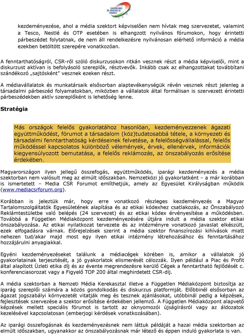 A fenntarthatóságról, CSR-ről szóló diskurzusokon ritkán vesznek részt a média képviselői, mint a diskurzust aktívan is befolyásoló szereplők, résztvevők.