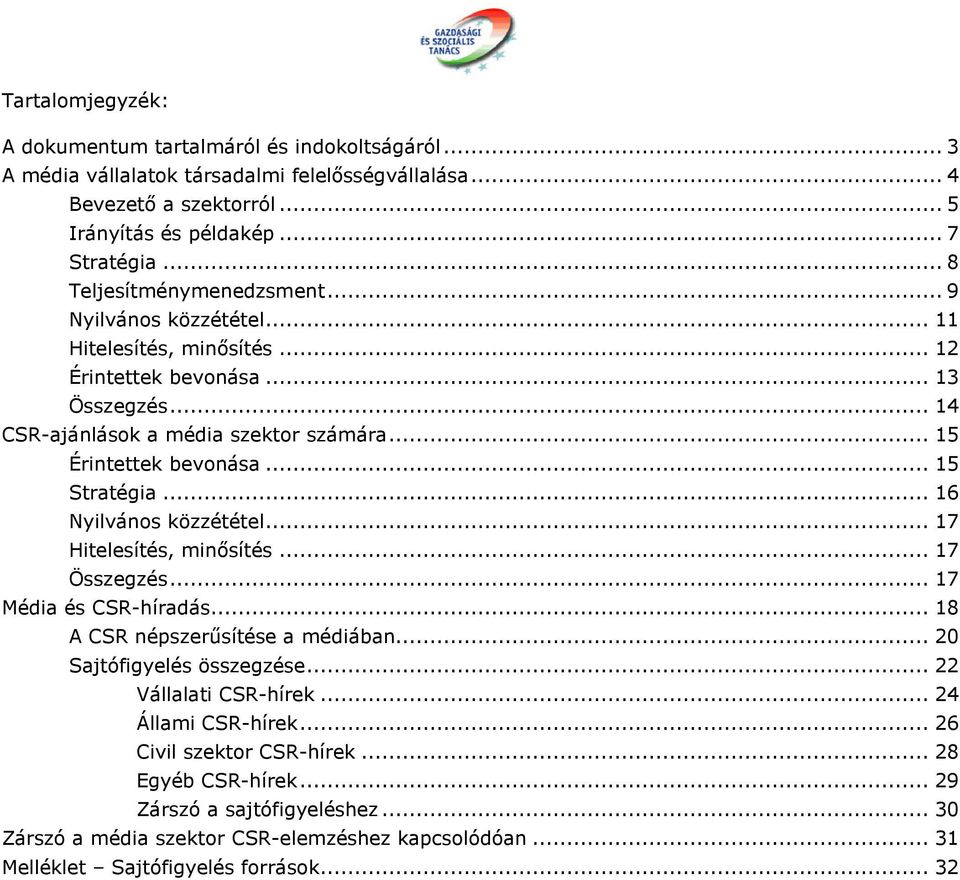 .. 15 Stratégia... 16 Nyilvános közzététel... 17 Hitelesítés, minősítés... 17 Összegzés... 17 Média és CSR-híradás... 18 A CSR népszerűsítése a médiában... 20 Sajtófigyelés összegzése.