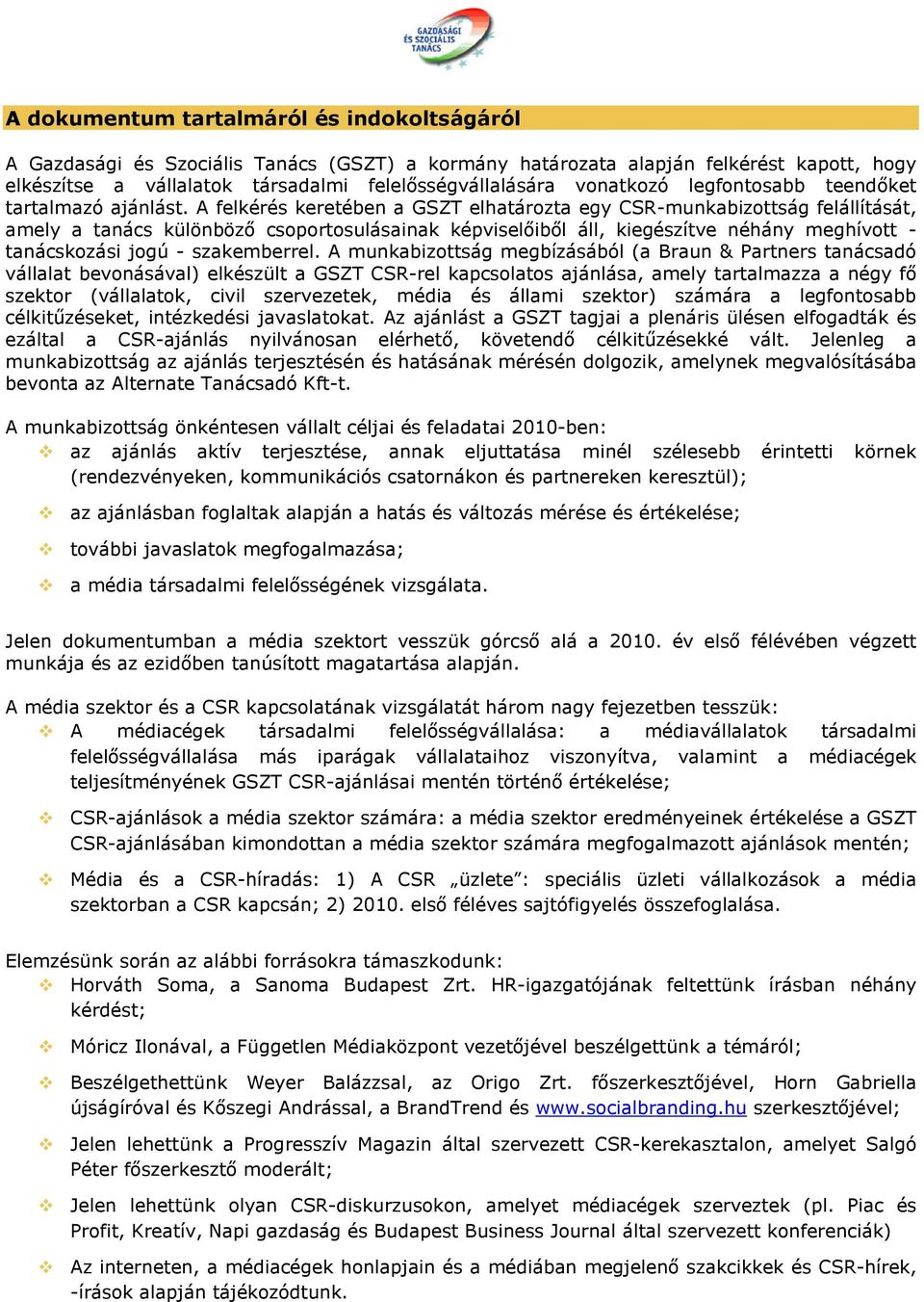 A felkérés keretében a GSZT elhatározta egy CSR-munkabizottság felállítását, amely a tanács különböző csoportosulásainak képviselőiből áll, kiegészítve néhány meghívott - tanácskozási jogú -