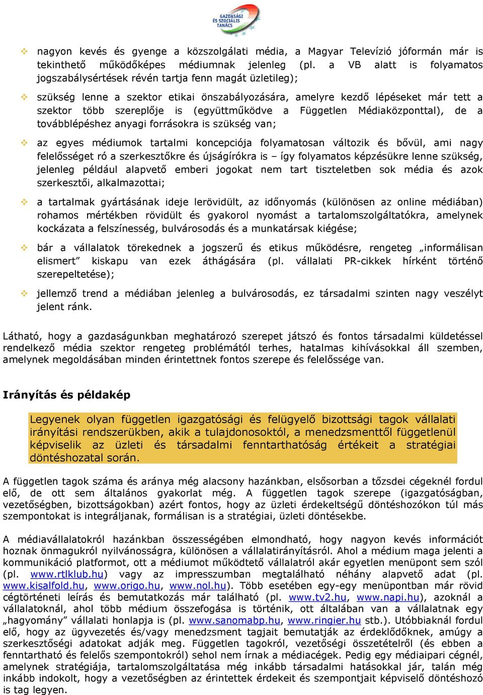 (együttműködve a Független Médiaközponttal), de a továbblépéshez anyagi forrásokra is szükség van; az egyes médiumok tartalmi koncepciója folyamatosan változik és bővül, ami nagy felelősséget ró a