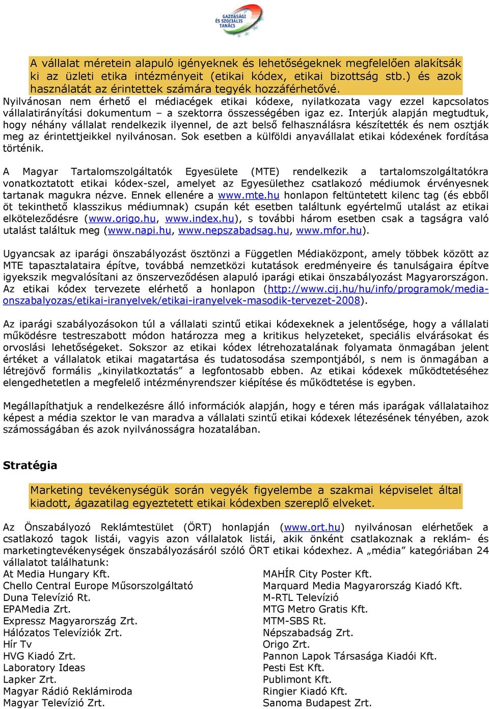 Nyilvánosan nem érhető el médiacégek etikai kódexe, nyilatkozata vagy ezzel kapcsolatos vállalatirányítási dokumentum a szektorra összességében igaz ez.