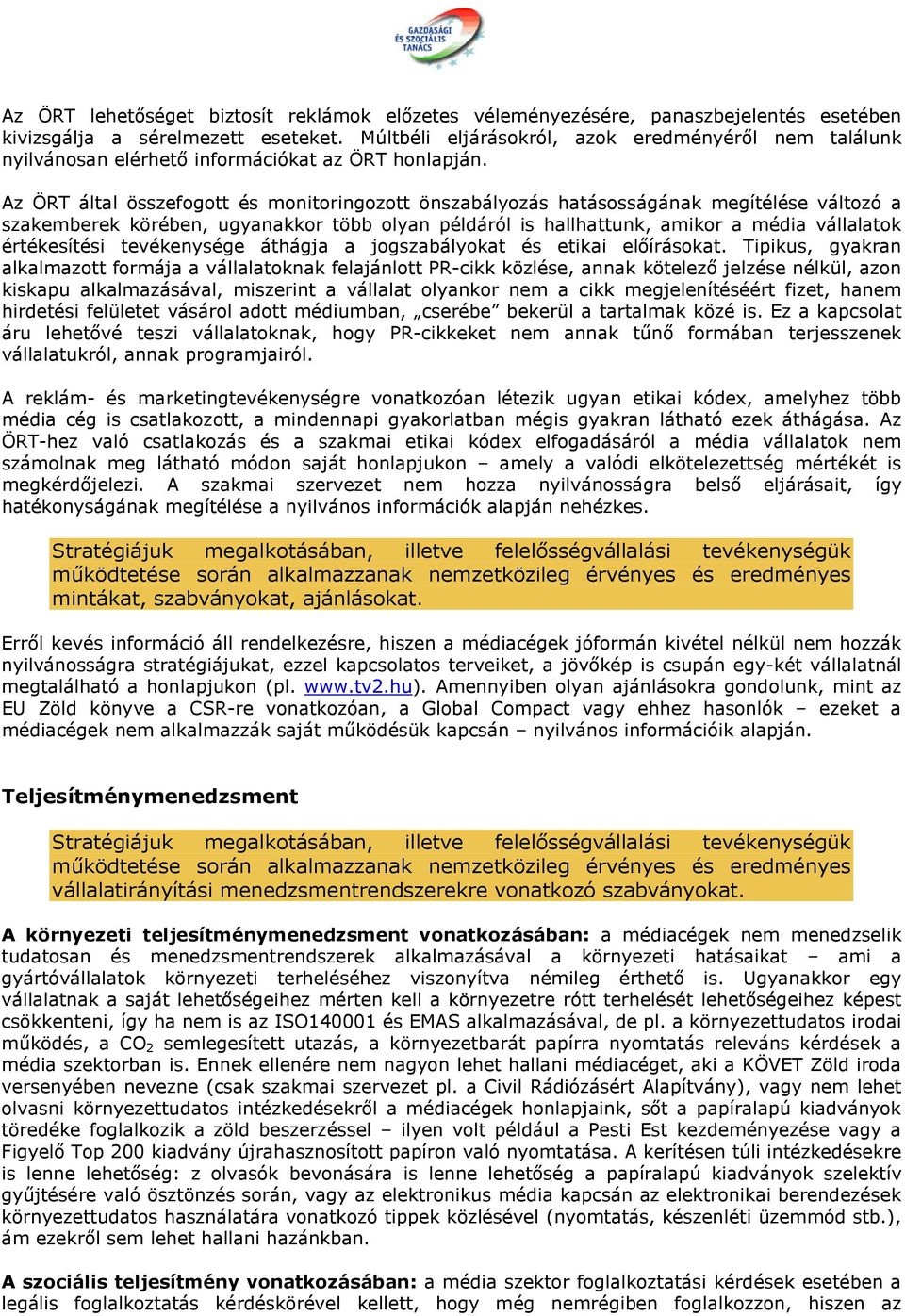 Az ÖRT által összefogott és monitoringozott önszabályozás hatásosságának megítélése változó a szakemberek körében, ugyanakkor több olyan példáról is hallhattunk, amikor a média vállalatok