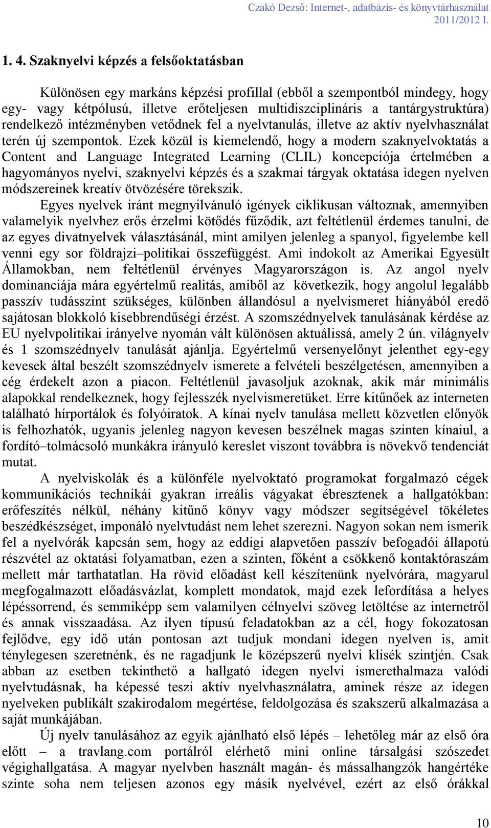 Ezek közül is kiemelendő, hogy a modern szaknyelvoktatás a Content and Language Integrated Learning (CLIL) koncepciója értelmében a hagyományos nyelvi, szaknyelvi képzés és a szakmai tárgyak oktatása