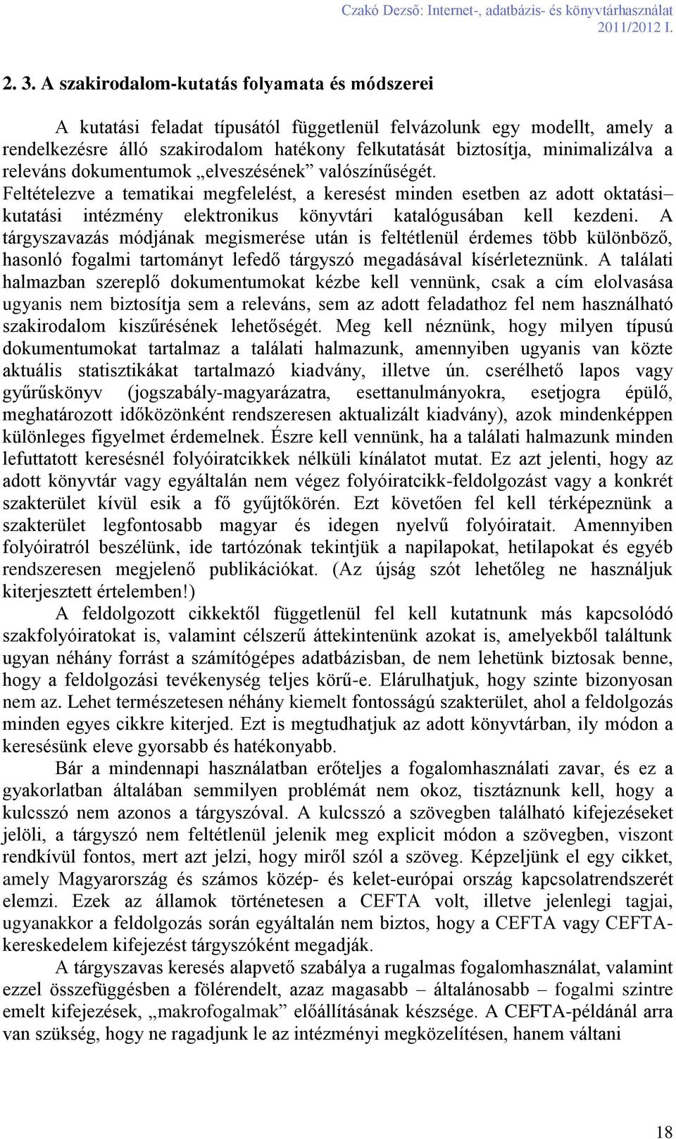 Feltételezve a tematikai megfelelést, a keresést minden esetben az adott oktatási kutatási intézmény elektronikus könyvtári katalógusában kell kezdeni.