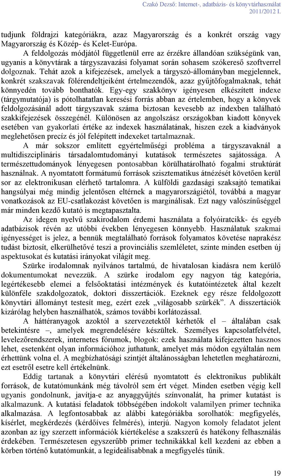 Tehát azok a kifejezések, amelyek a tárgyszó-állományban megjelennek, konkrét szakszavak fölérendeltjeiként értelmezendők, azaz gyűjtőfogalmaknak, tehát könnyedén tovább bonthatók.